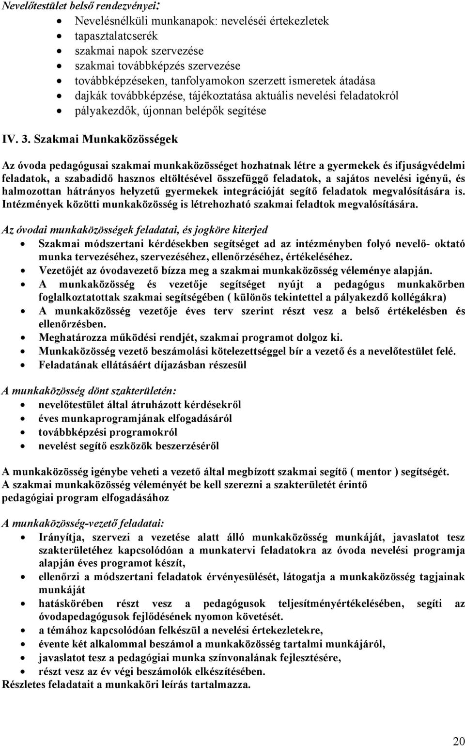 Szakmai Munkaközösségek Az óvoda pedagógusai szakmai munkaközösséget hozhatnak létre a gyermekek és ifjuságvédelmi feladatok, a szabadidő hasznos eltöltésével összefüggő feladatok, a sajátos nevelési