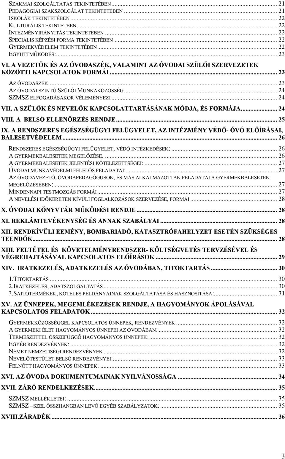 .. 23 AZ ÓVODASZÉK... 23 AZ ÓVODAI SZINTŰ SZÜLŐI MUNKAKÖZÖSSÉG... 24 SZMSZ ELFOGADÁSAKOR VÉLEMÉNYEZI... 24 VII. A SZÜLŐK ÉS NEVELŐK KAPCSOLATTARTÁSÁNAK MÓDJA, ÉS FORMÁJA... 24 VIII.