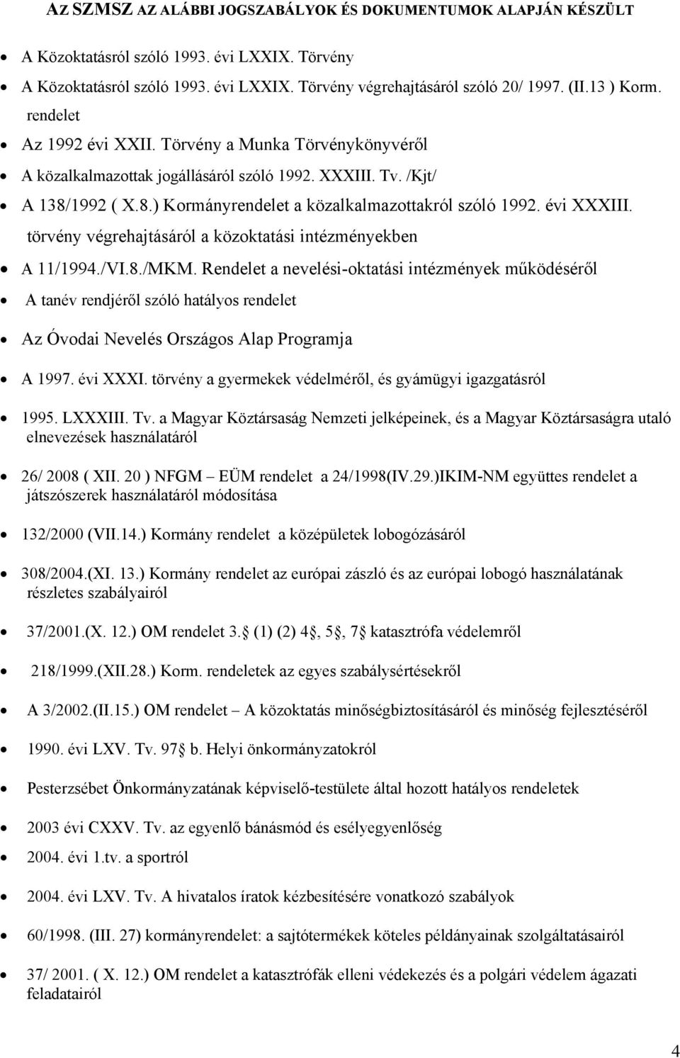 évi XXXIII. törvény végrehajtásáról a közoktatási intézményekben A 11/1994./VI.8./MKM.