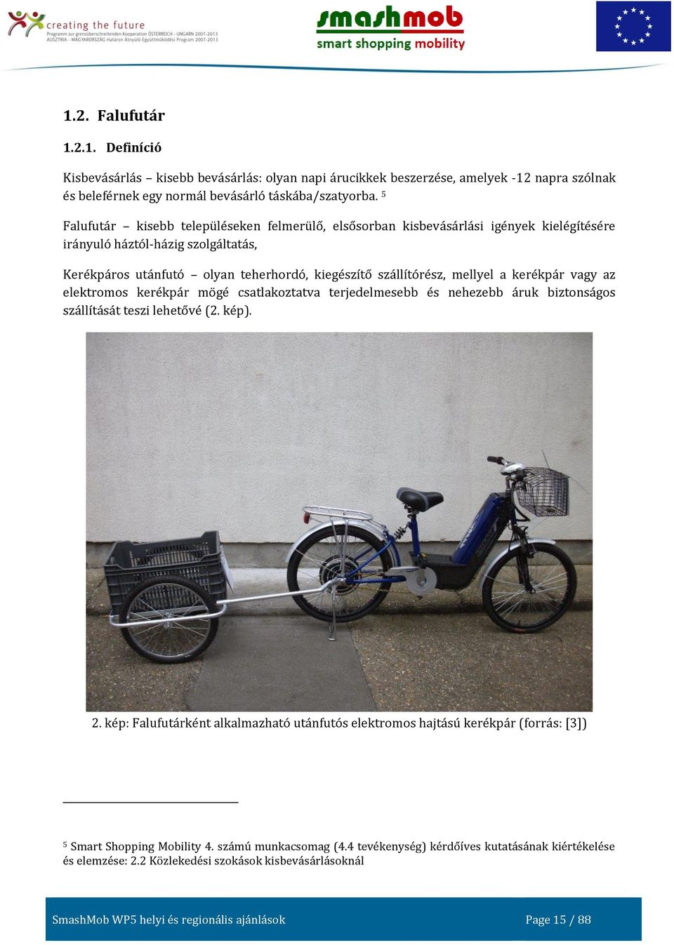 a kerékpár vagy az elektromos kerékpár mögé csatlakoztatva terjedelmesebb és nehezebb áruk biztonságos szállítását teszi lehetővé (2. kép). 2.