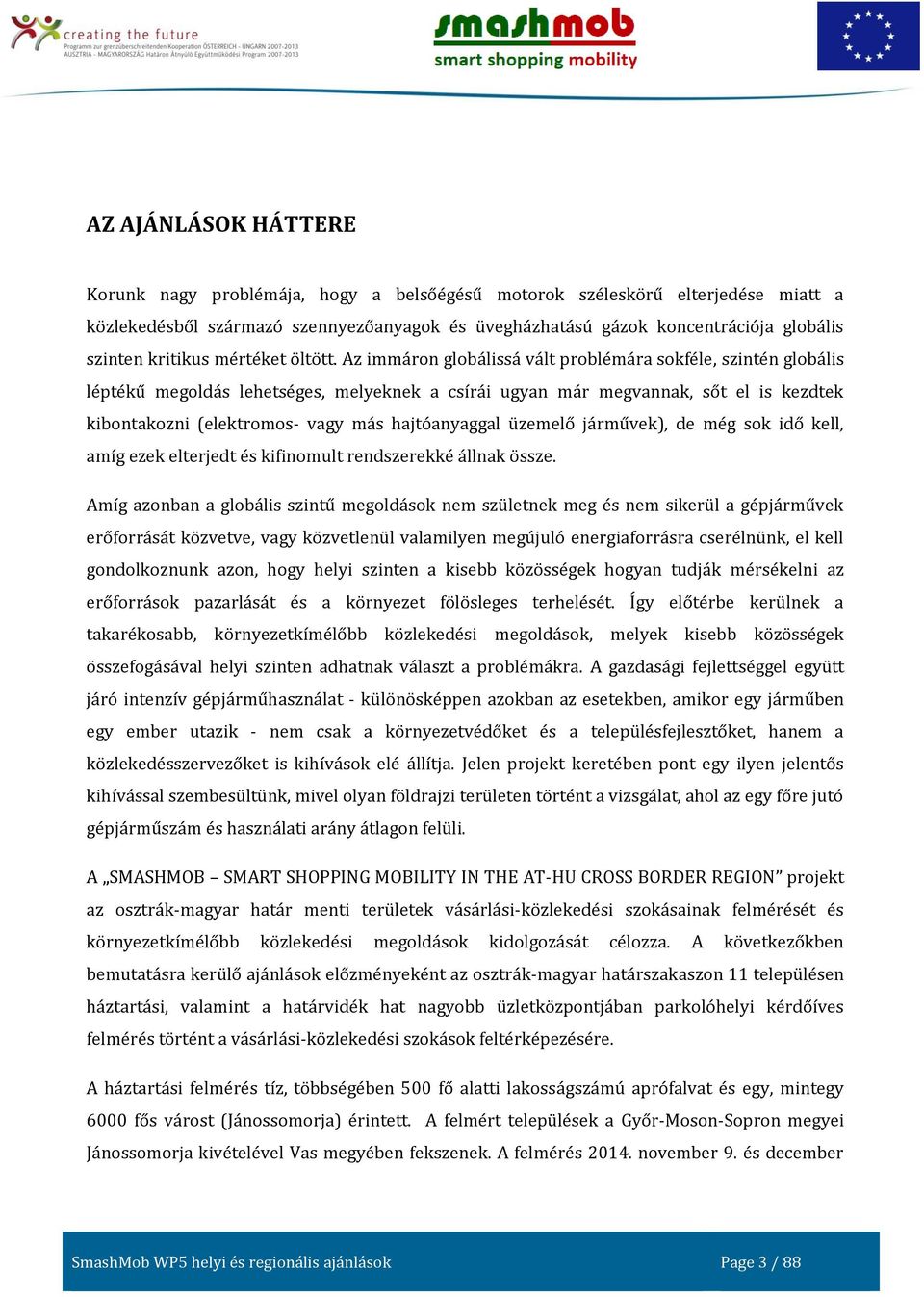 Az immáron globálissá vált problémára sokféle, szintén globális léptékű megoldás lehetséges, melyeknek a csírái ugyan már megvannak, sőt el is kezdtek kibontakozni (elektromos- vagy más hajtóanyaggal