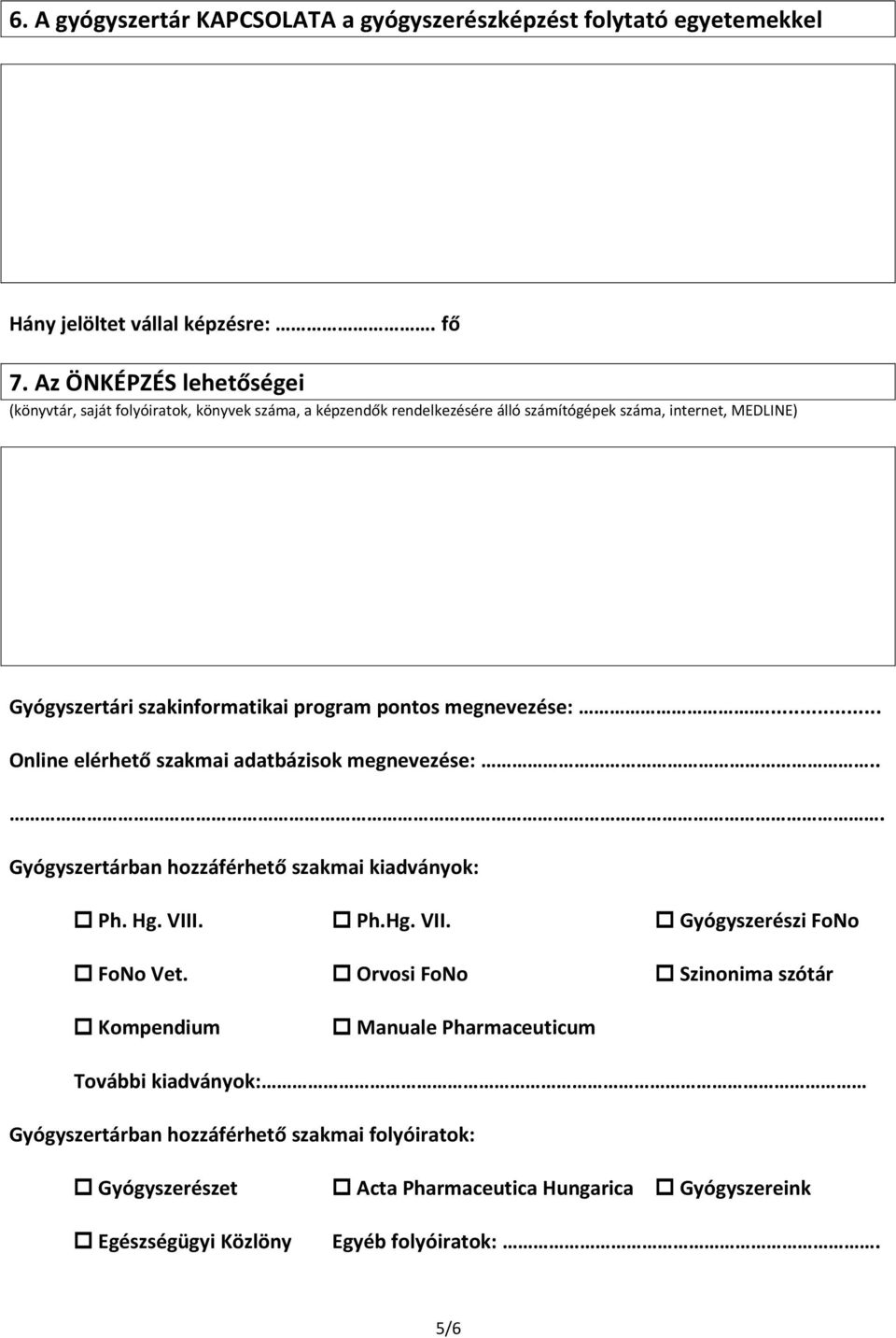 program pontos megnevezése:... Online elérhető szakmai adatbázisok megnevezése:... Gyógyszertárban hozzáférhető szakmai kiadványok: Ph. Hg. VIII. Ph.Hg. VII. Gyógyszerészi FoNo FoNo Vet.