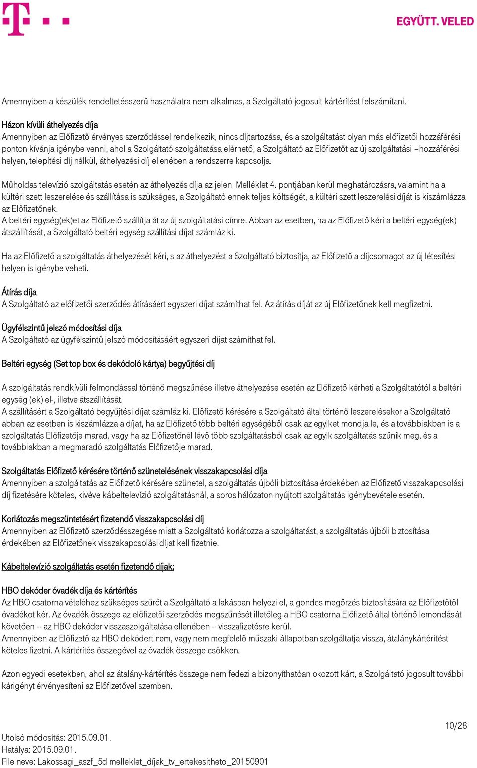 Szolgáltató szolgáltatása elérhető, a Szolgáltató az Előfizetőt az új szolgáltatási hozzáférési helyen, telepítési díj nélkül, áthelyezési díj ellenében a rendszerre kapcsolja.