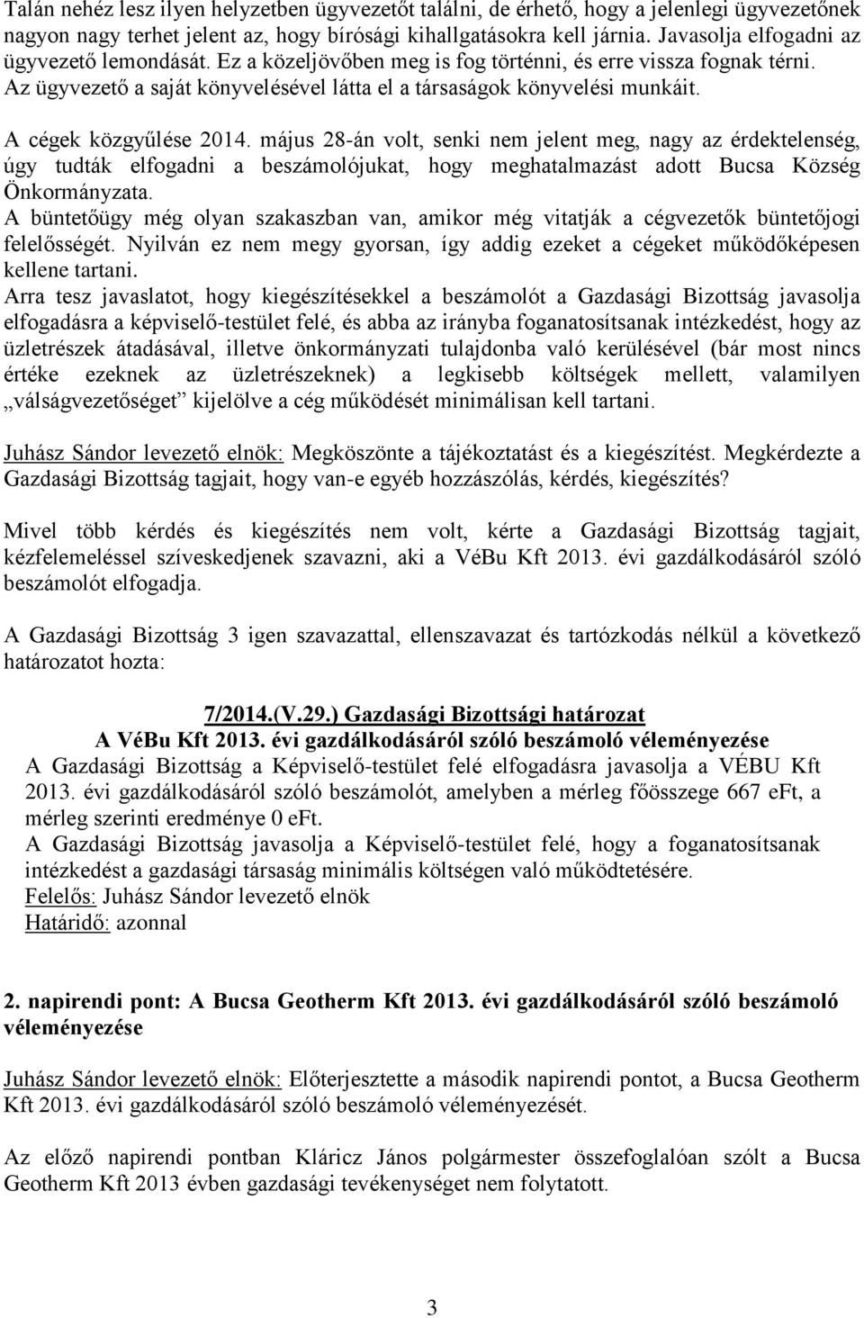 A cégek közgyűlése 2014. május 28-án volt, senki nem jelent meg, nagy az érdektelenség, úgy tudták elfogadni a beszámolójukat, hogy meghatalmazást adott Bucsa Község Önkormányzata.