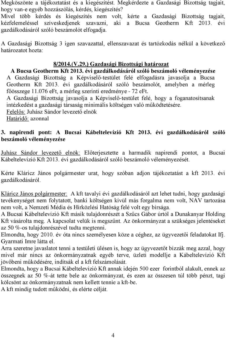 A Gazdasági Bizottság 3 igen szavazattal, ellenszavazat és tartózkodás nélkül a következő határozatot hozta: 8/2014.(V.29.) Gazdasági Bizottsági határozat A Bucsa Geotherm Kft 2013.