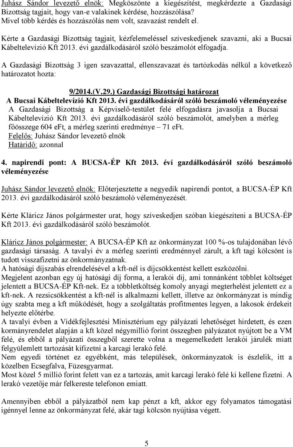 évi gazdálkodásáról szóló beszámolót elfogadja. A Gazdasági Bizottság 3 igen szavazattal, ellenszavazat és tartózkodás nélkül a következő határozatot hozta: 9/2014.(V.29.