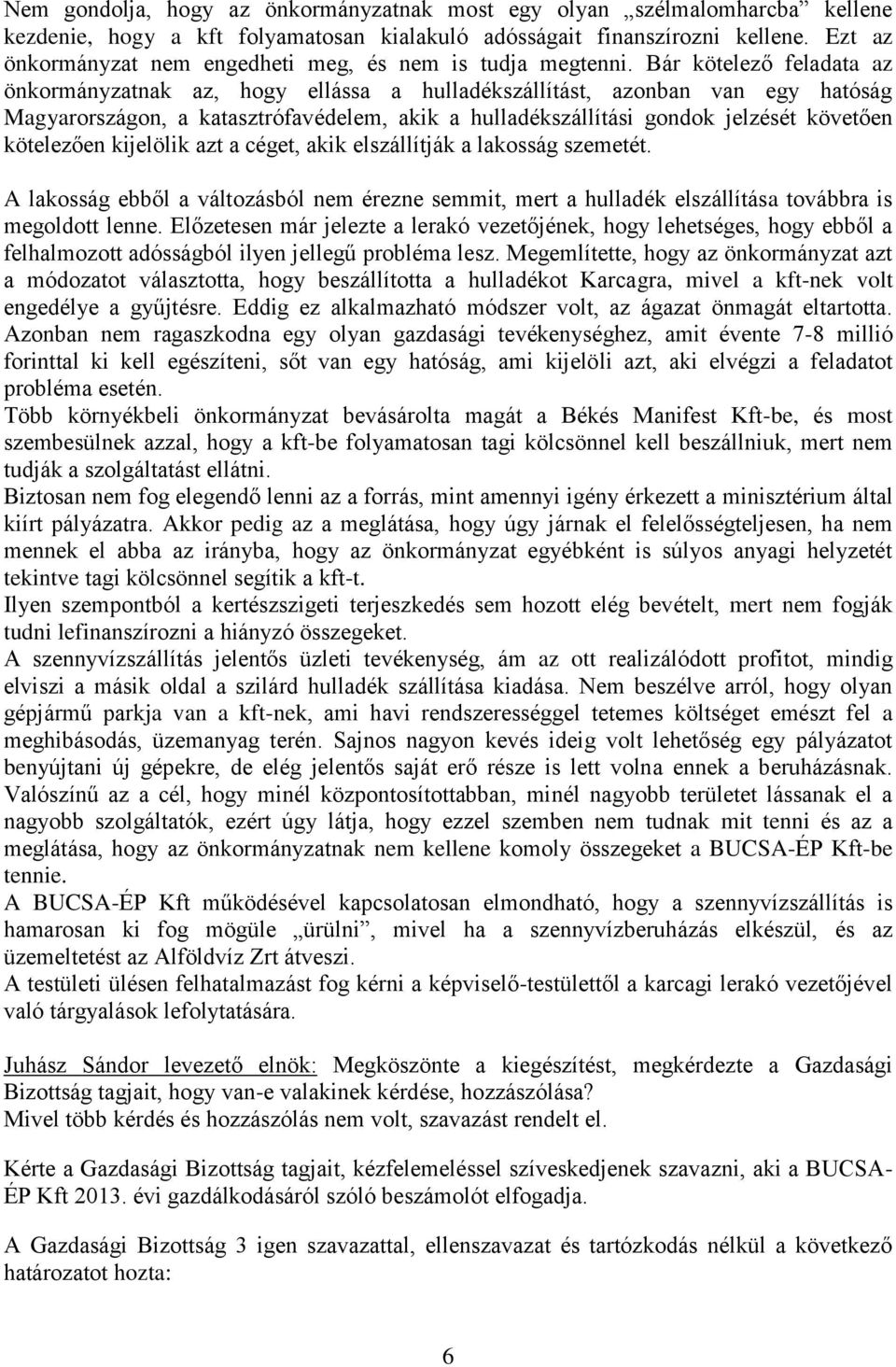 Bár kötelező feladata az önkormányzatnak az, hogy ellássa a hulladékszállítást, azonban van egy hatóság Magyarországon, a katasztrófavédelem, akik a hulladékszállítási gondok jelzését követően