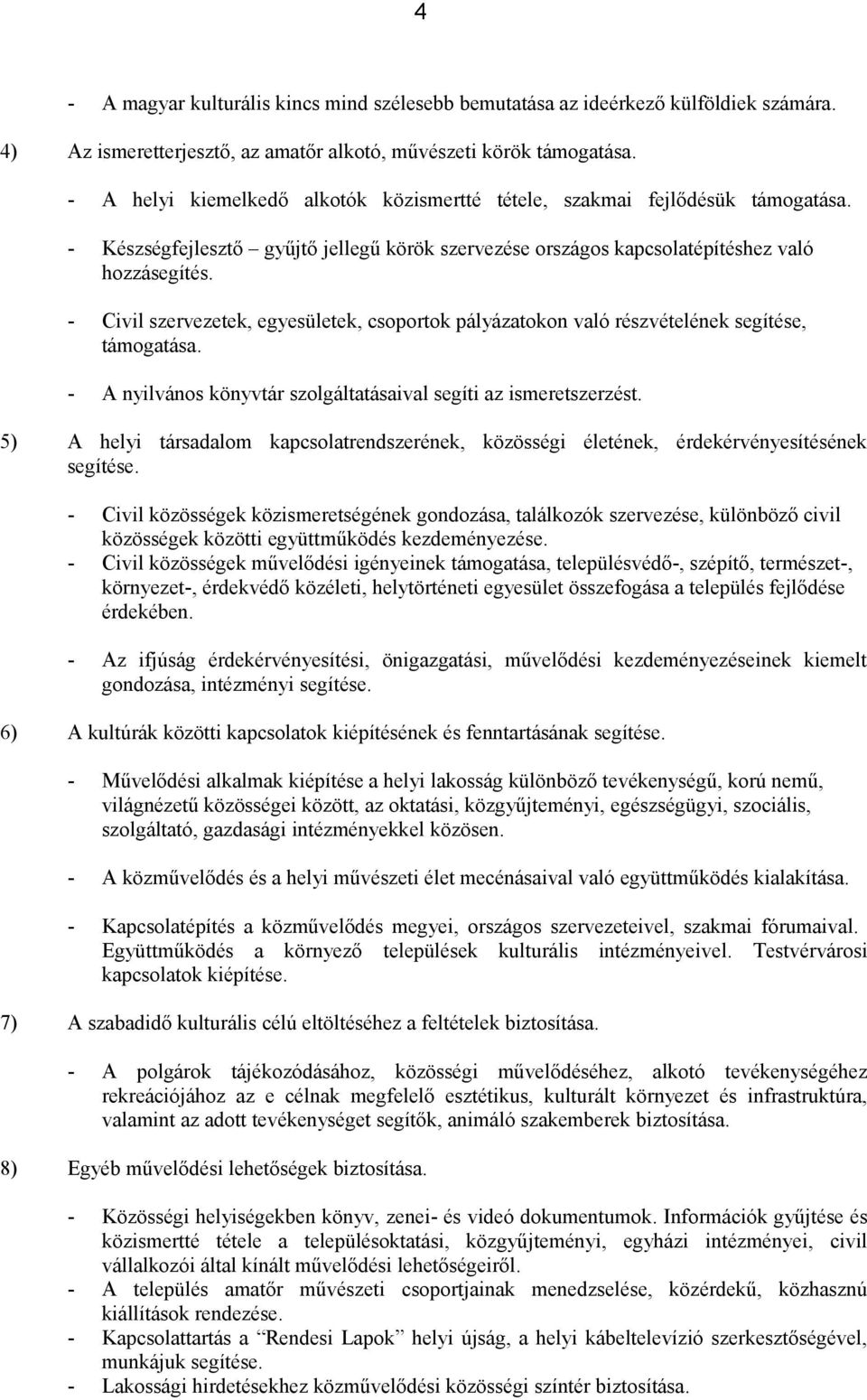 - Civil szervezetek, egyesületek, csoportok pályázatokon való részvételének segítése, támogatása. - A nyilvános könyvtár szolgáltatásaival segíti az ismeretszerzést.