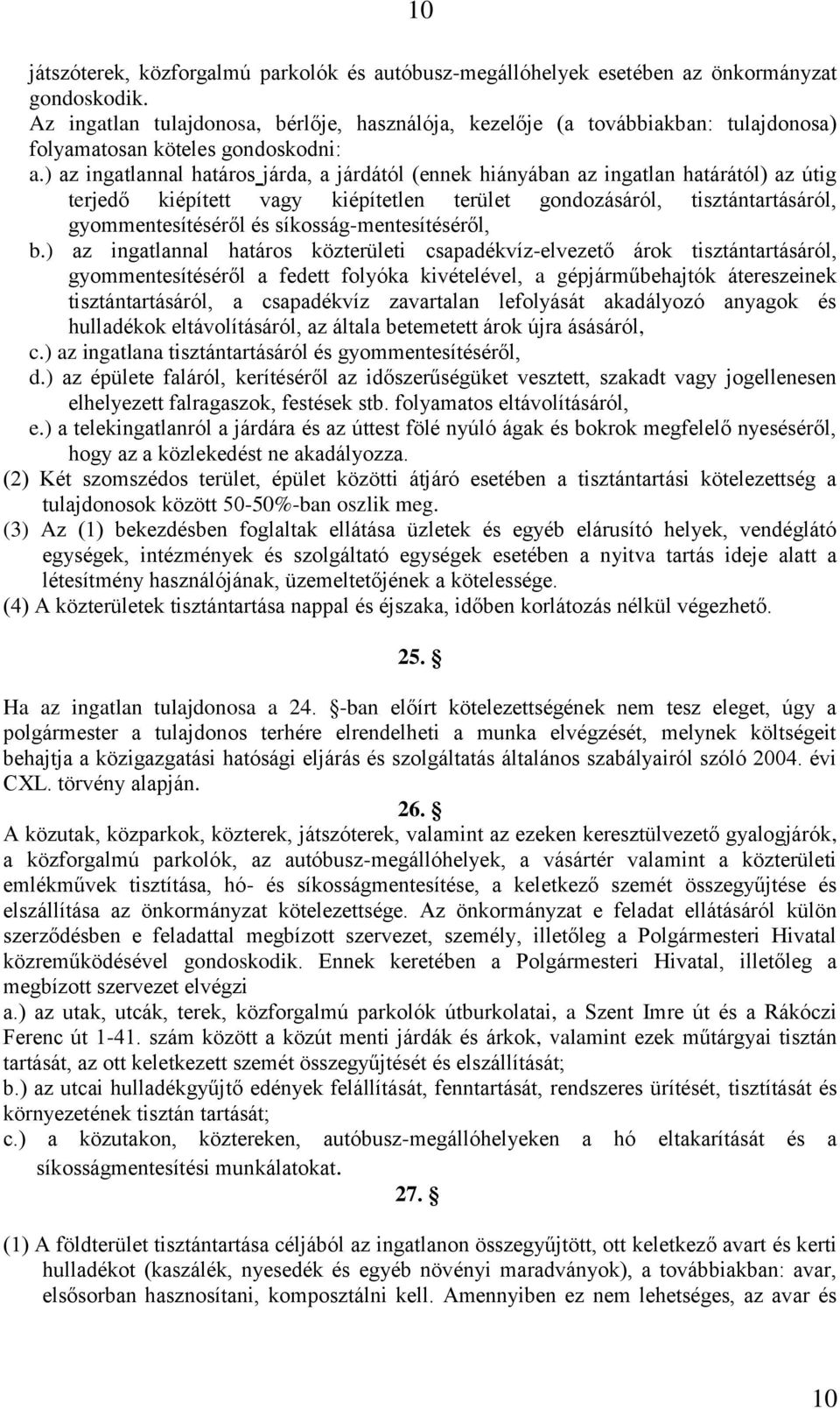 ) az ingatlannal határos járda, a járdától (ennek hiányában az ingatlan határától) az útig terjedő kiépített vagy kiépítetlen terület gondozásáról, tisztántartásáról, gyommentesítéséről és