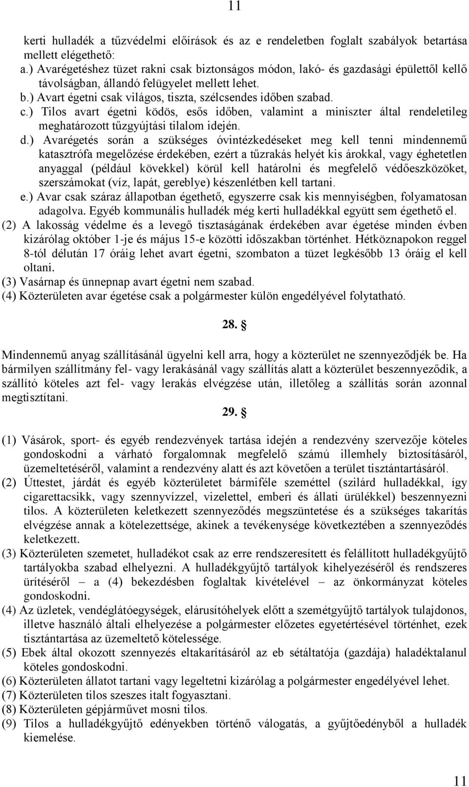 c.) Tilos avart égetni ködös, esős időben, valamint a miniszter által rendeletileg meghatározott tűzgyújtási tilalom idején. d.