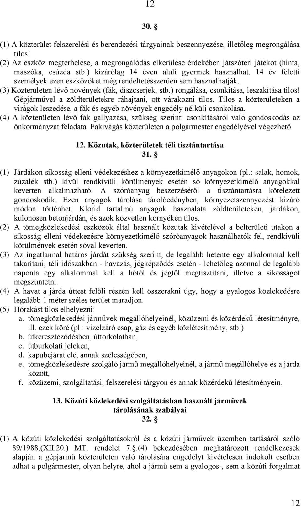 14 év feletti személyek ezen eszközöket még rendeltetésszerűen sem használhatják. (3) Közterületen lévő növények (fák, díszcserjék, stb.) rongálása, csonkítása, leszakítása tilos!