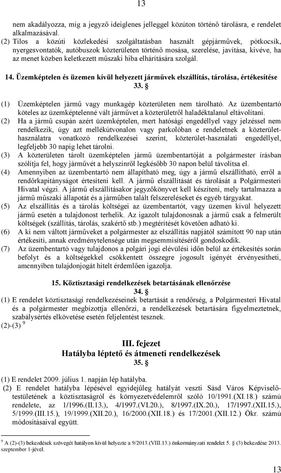 műszaki hiba elhárítására szolgál. 14. Üzemképtelen és üzemen kívül helyezett járművek elszállítás, tárolása, értékesítése 33. (1) Üzemképtelen jármű vagy munkagép közterületen nem tárolható.