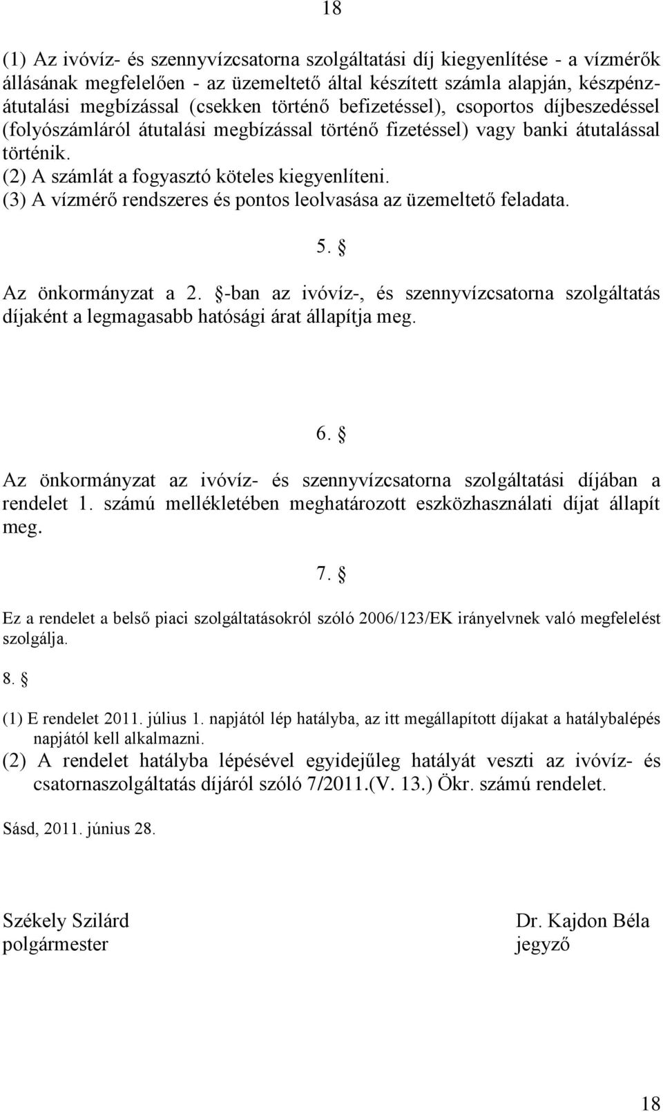 (3) A vízmérő rendszeres és pontos leolvasása az üzemeltető feladata. 5. Az önkormányzat a 2. -ban az ivóvíz-, és szennyvízcsatorna szolgáltatás díjaként a legmagasabb hatósági árat állapítja meg. 6.