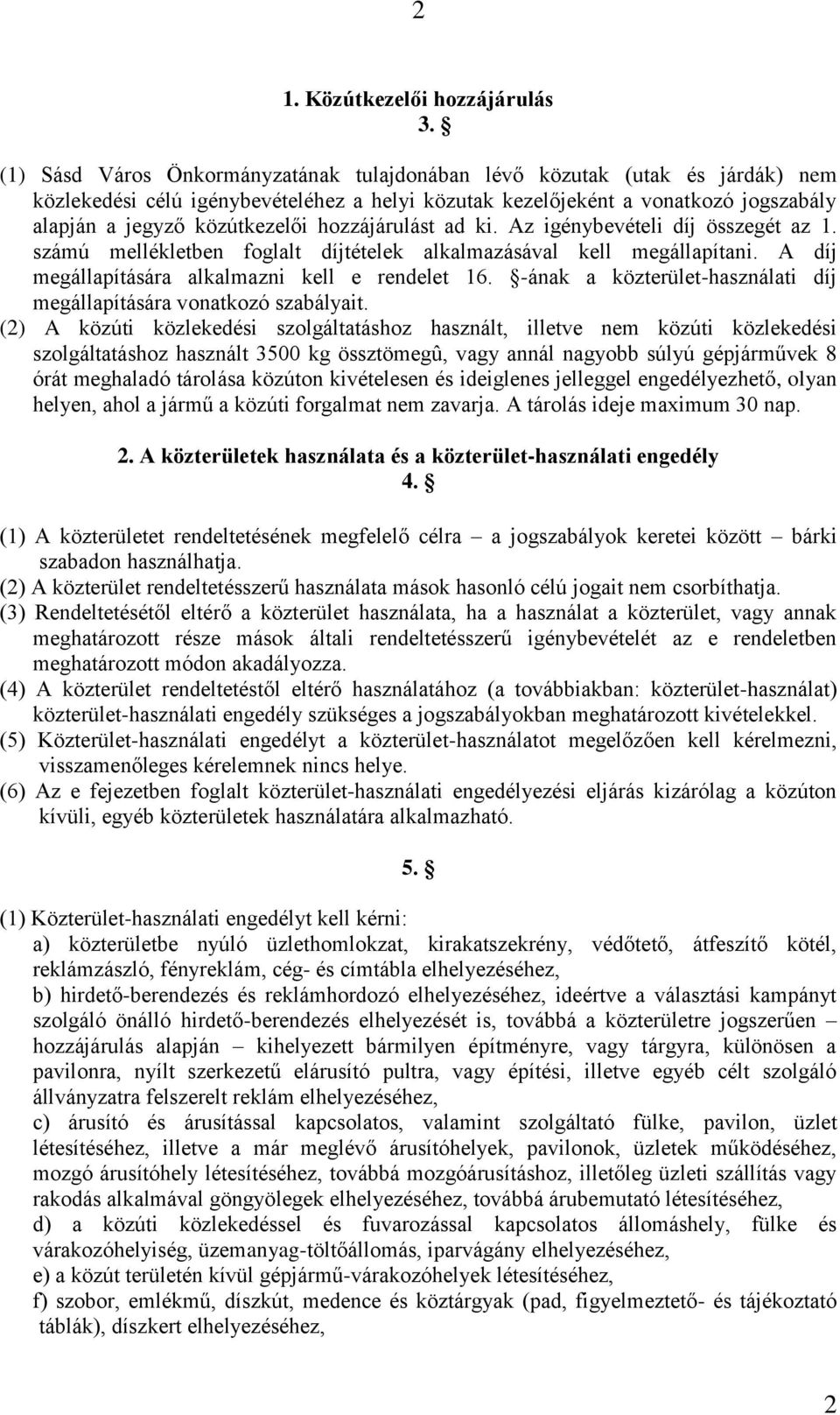 hozzájárulást ad ki. Az igénybevételi díj összegét az 1. számú mellékletben foglalt díjtételek alkalmazásával kell megállapítani. A díj megállapítására alkalmazni kell e rendelet 16.