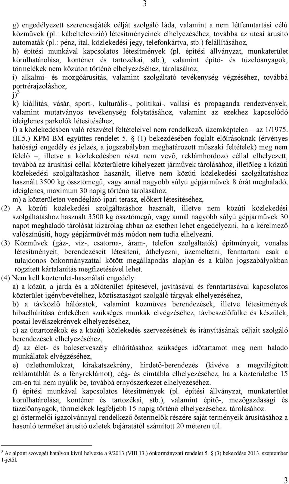 ), valamint építő- és tüzelőanyagok, törmelékek nem közúton történő elhelyezéséhez, tárolásához, i) alkalmi- és mozgóárusítás, valamint szolgáltató tevékenység végzéséhez, továbbá portrérajzoláshoz,