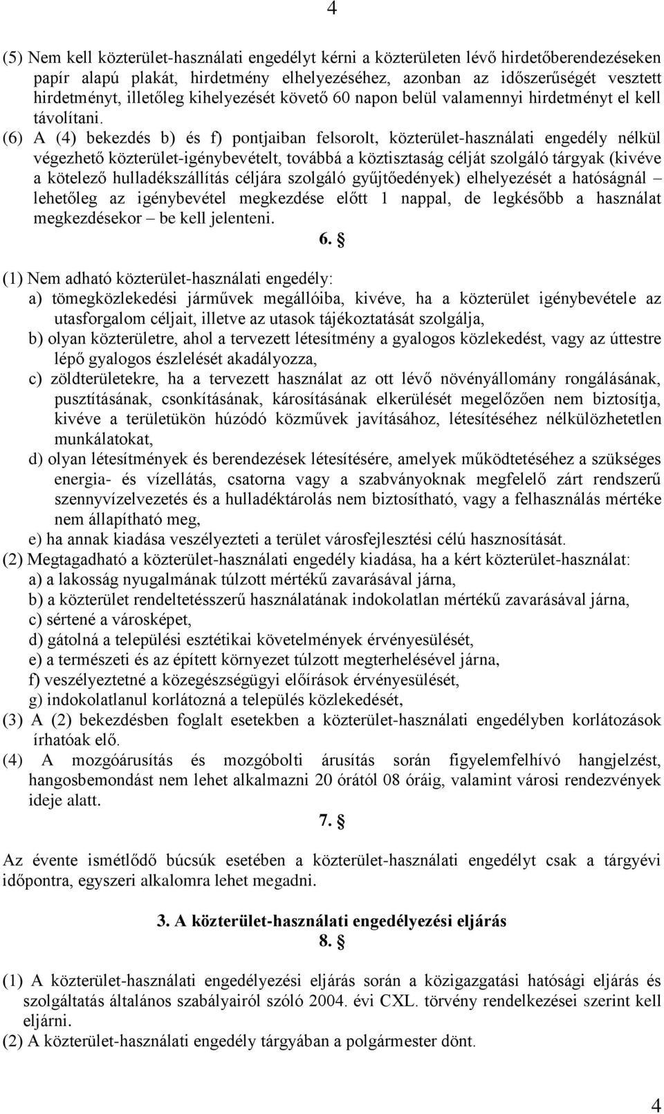 (6) A (4) bekezdés b) és f) pontjaiban felsorolt, közterület-használati engedély nélkül végezhető közterület-igénybevételt, továbbá a köztisztaság célját szolgáló tárgyak (kivéve a kötelező