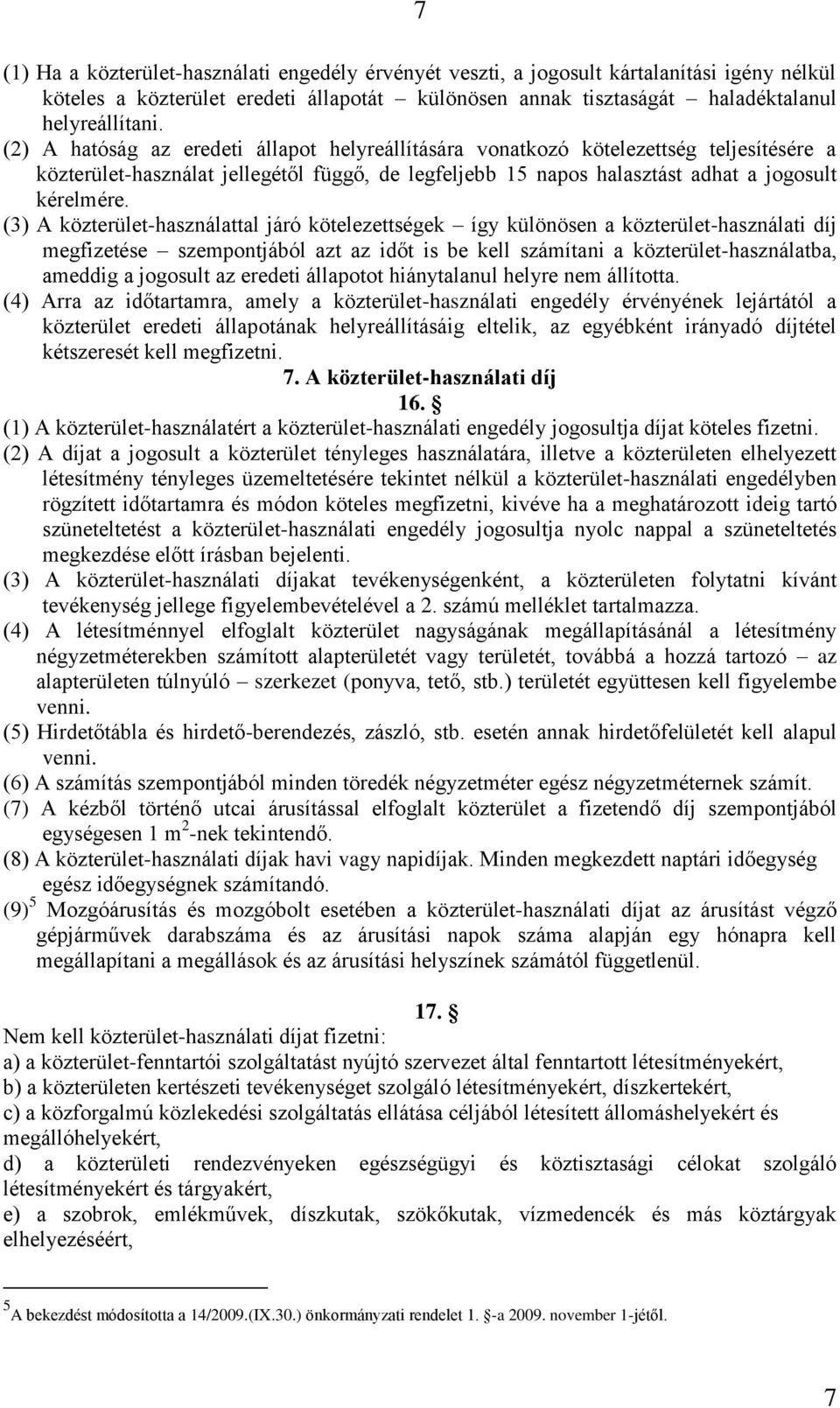 (3) A közterület-használattal járó kötelezettségek így különösen a közterület-használati díj megfizetése szempontjából azt az időt is be kell számítani a közterület-használatba, ameddig a jogosult az