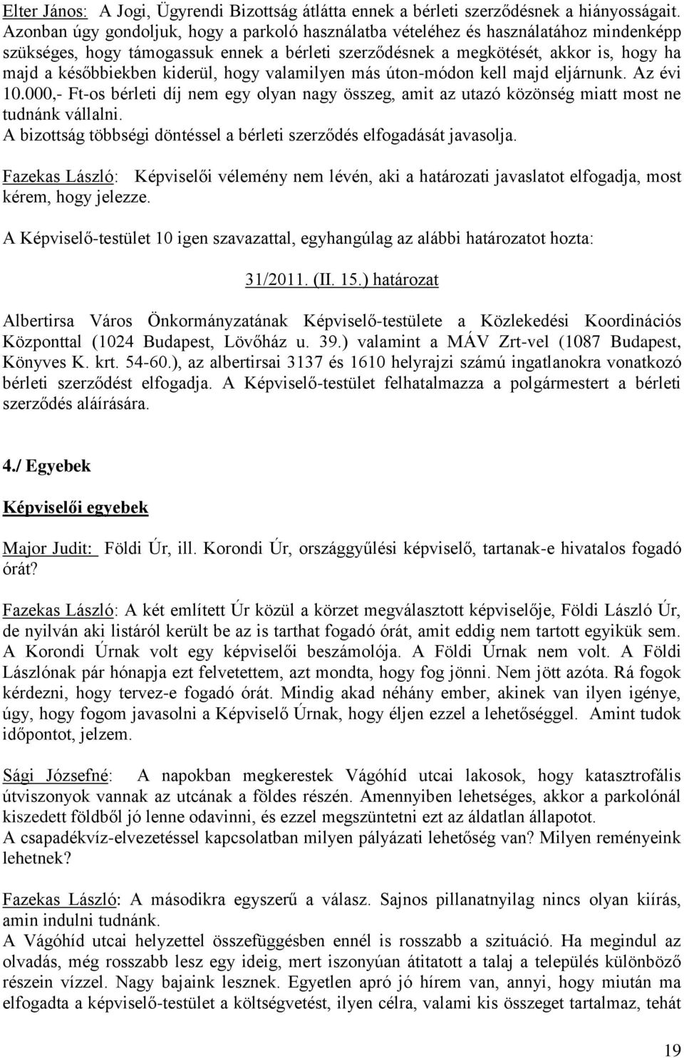 kiderül, hogy valamilyen más úton-módon kell majd eljárnunk. Az évi 10.000,- Ft-os bérleti díj nem egy olyan nagy összeg, amit az utazó közönség miatt most ne tudnánk vállalni.