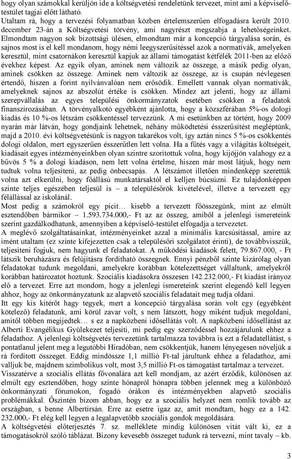 Elmondtam nagyon sok bizottsági ülésen, elmondtam már a koncepció tárgyalása során, és sajnos most is el kell mondanom, hogy némi leegyszerűsítéssel azok a normatívák, amelyeken keresztül, mint