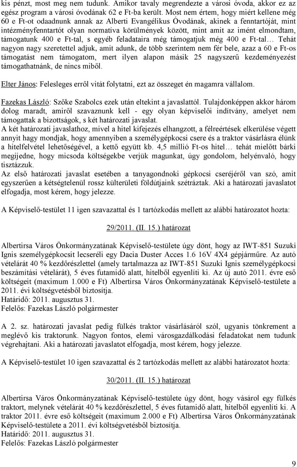 imént elmondtam, támogatunk 400 e Ft-tal, s egyéb feladataira még támogatjuk még 400 e Ft-tal Tehát nagyon nagy szeretettel adjuk, amit adunk, de több szerintem nem fér bele, azaz a 60 e Ft-os