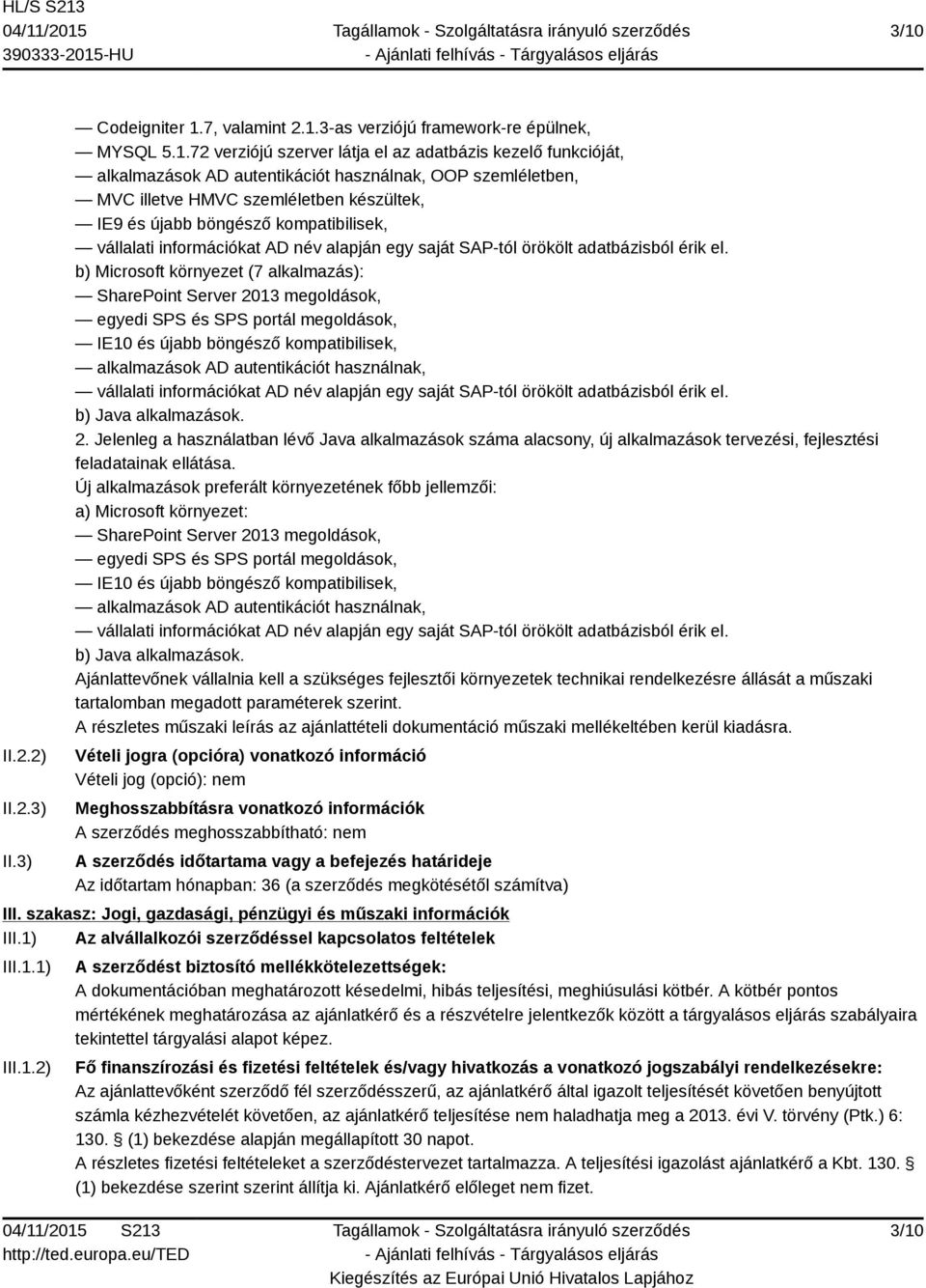 b) Microsoft környezet (7 alkalmazás): SharePoint Server 2013 megoldások, egyedi SPS és SPS portál megoldások, IE10 és újabb böngésző kompatibilisek, alkalmazások AD autentikációt használnak,