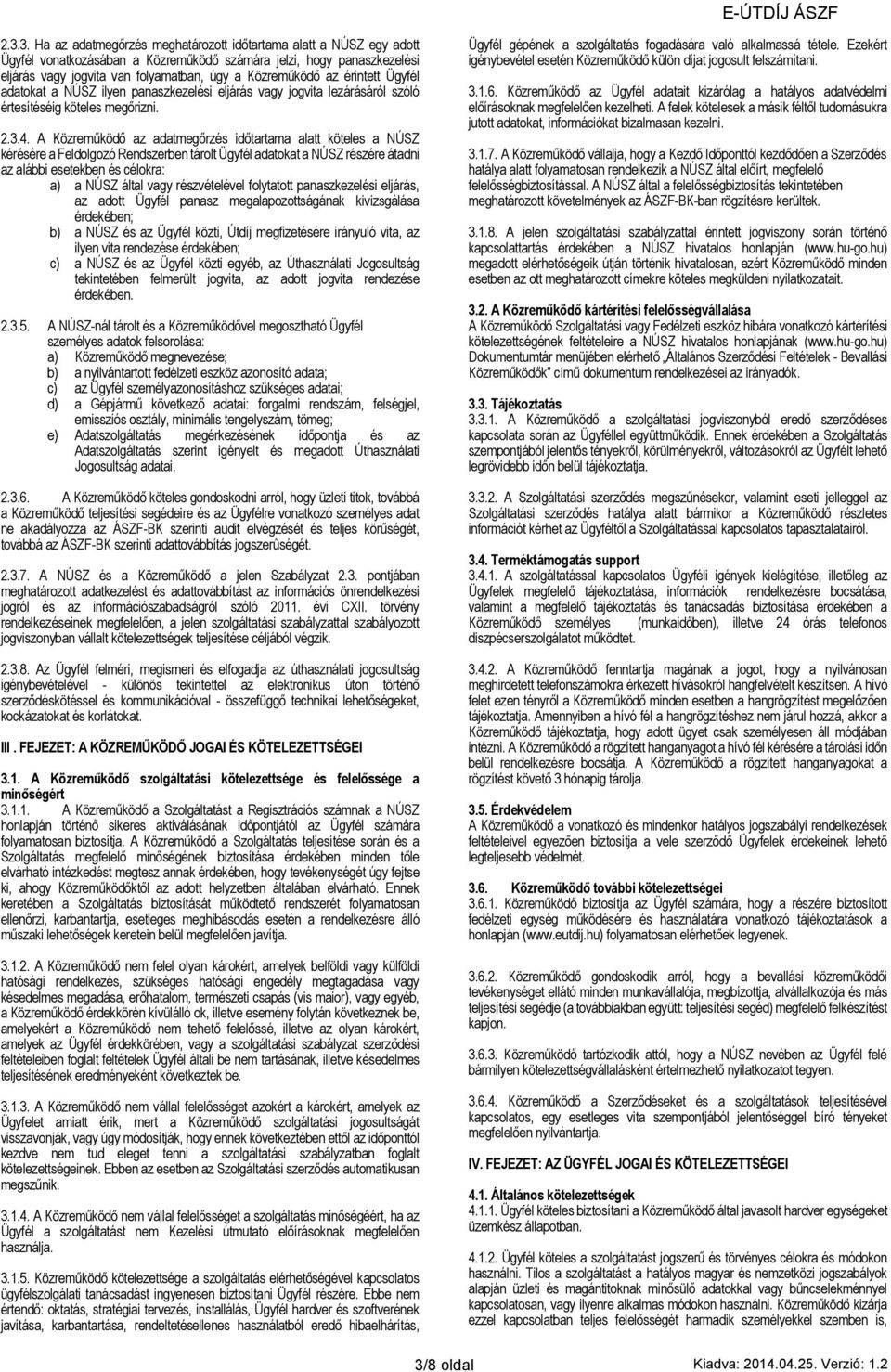 A Közreműködő az adatmegőrzés időtartama alatt köteles a NÚSZ kérésére a Feldolgozó Rendszerben tárolt Ügyfél adatokat a NÚSZ részére átadni az alábbi esetekben és célokra: a) a NÚSZ által vagy