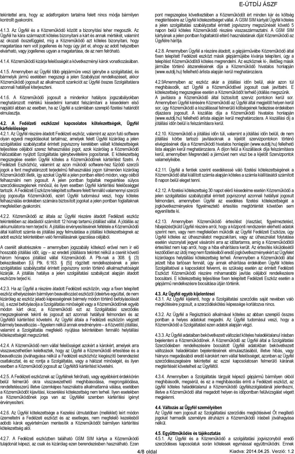 úgy járt el, ahogy az adott helyzetben elvárható, vagy jogellenes ugyan a magatartása, de az nem felróható. 4.1.4. Közreműködő kizárja felelősségét a következményi károk vonatkozásában. 4.1.5.