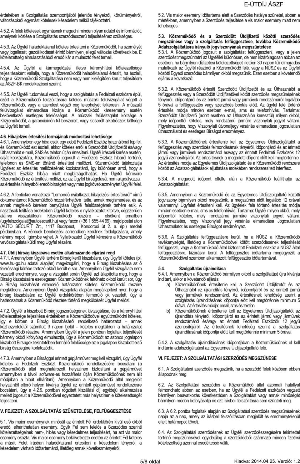 Az Ügyfél haladéktalanul köteles értesíteni a Közreműködőt, ha személyét vagy jogállását, gazdálkodását érintő bármilyen jellegű változás következik be.