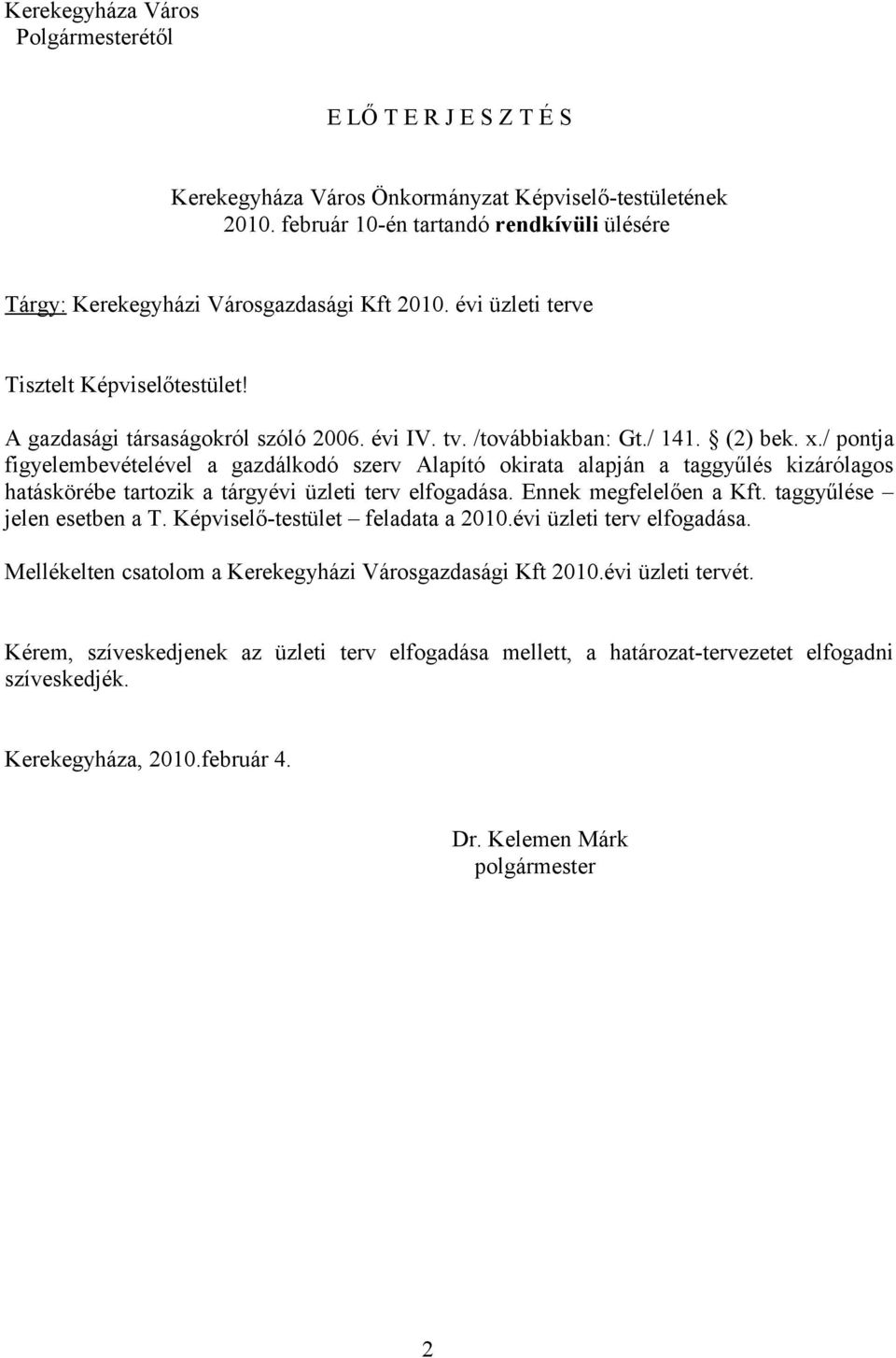 / 141. (2) bek. x./ pontja figyelembevételével a gazdálkodó szerv Alapító okirata alapján a taggyűlés kizárólagos hatáskörébe tartozik a tárgyévi üzleti terv elfogadása. Ennek megfelelően a Kft.