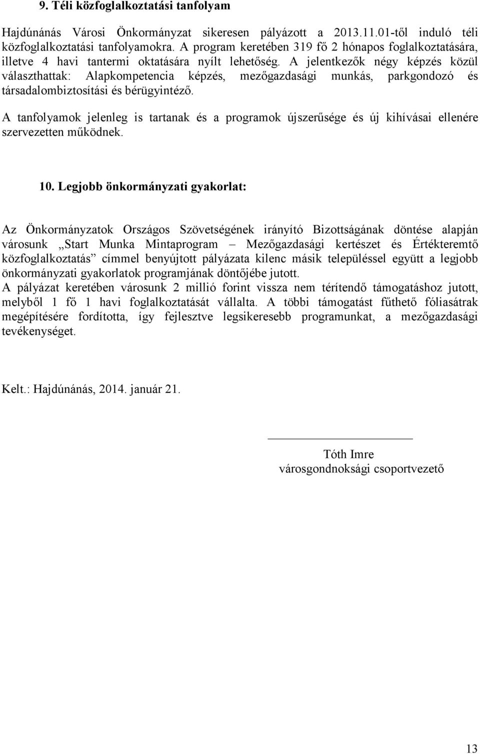 A jelentkezık négy képzés közül választhattak: Alapkompetencia képzés, mezıgazdasági munkás, parkgondozó és társadalombiztosítási és bérügyintézı.