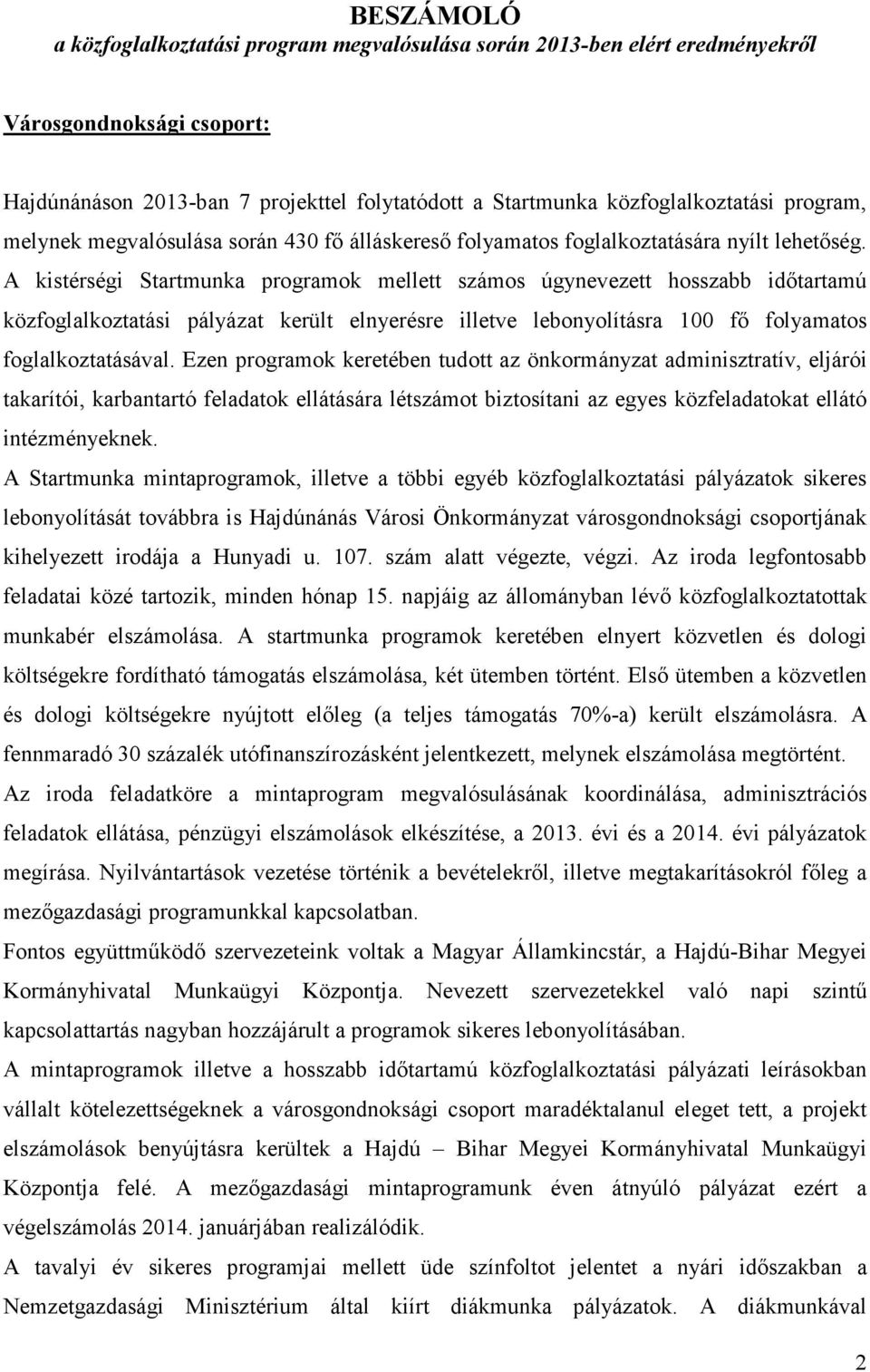 A kistérségi Startmunka programok mellett számos úgynevezett hosszabb idıtartamú közfoglalkoztatási pályázat került elnyerésre illetve lebonyolításra 100 fı folyamatos foglalkoztatásával.