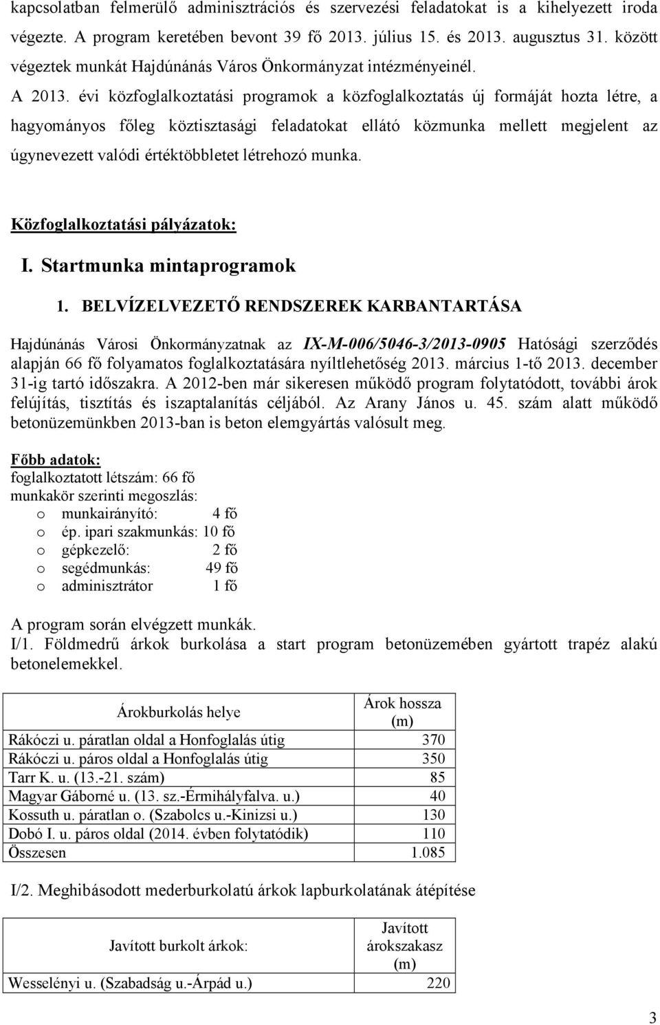 évi közfoglalkoztatási programok a közfoglalkoztatás új formáját hozta létre, a hagyományos fıleg köztisztasági feladatokat ellátó közmunka mellett megjelent az úgynevezett valódi értéktöbbletet