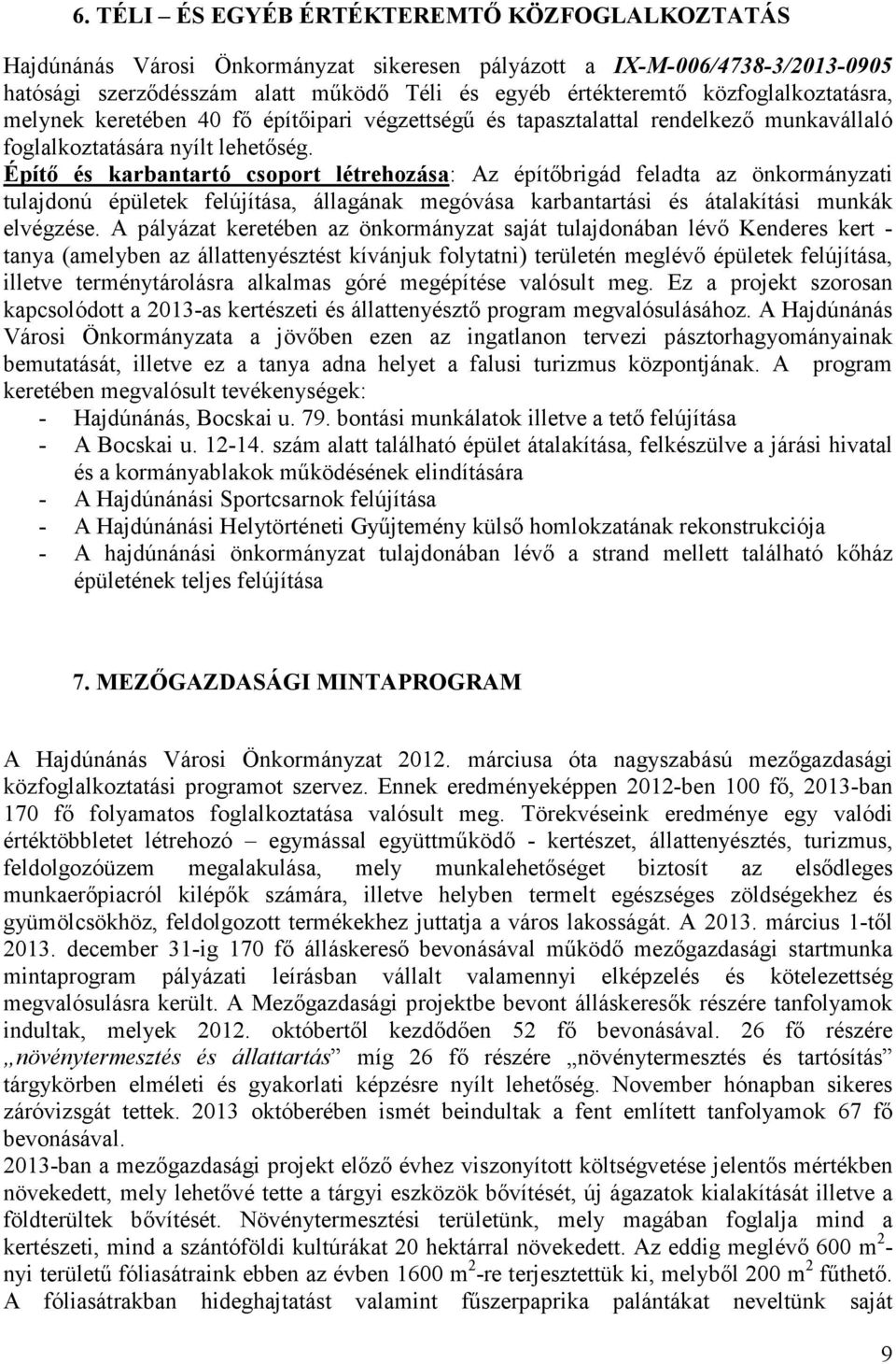 Építı és karbantartó csoport létrehozása: Az építıbrigád feladta az önkormányzati tulajdonú épületek felújítása, állagának megóvása karbantartási és átalakítási munkák elvégzése.