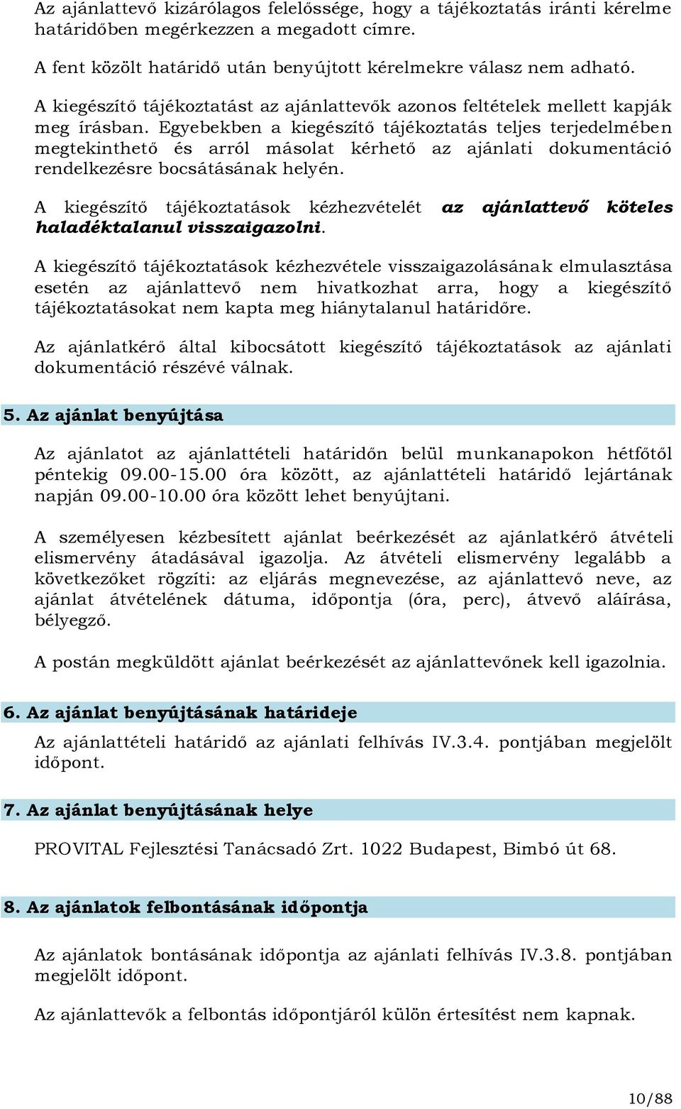 Egyebekben a kiegészítő tájékoztatás teljes terjedelmében megtekinthető és arról másolat kérhető az ajánlati dokumentáció rendelkezésre bocsátásának helyén.