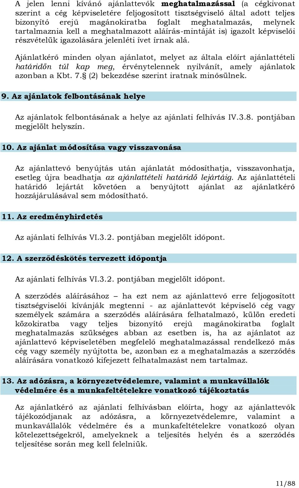 Ajánlatkérő minden olyan ajánlatot, melyet az általa előírt ajánlattételi határidőn túl kap meg, érvénytelennek nyilvánít, amely ajánlatok azonban a Kbt. 7. (2) bekezdése szerint iratnak minősülnek.