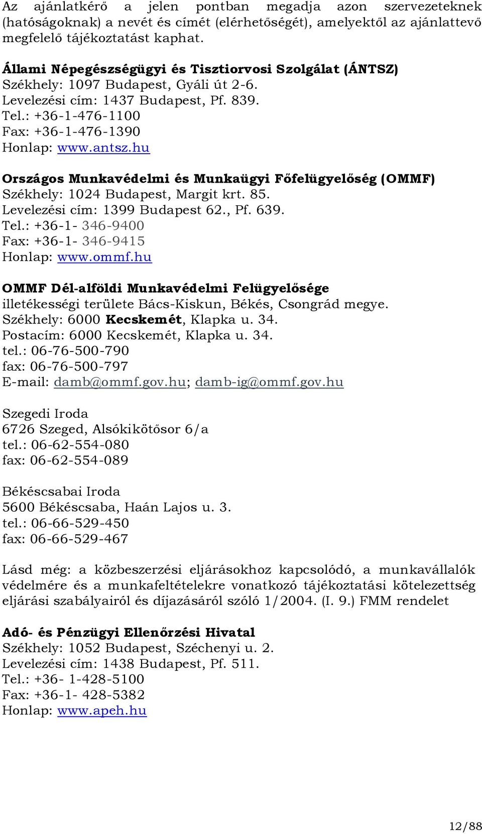 hu Országos Munkavédelmi és Munkaügyi Főfelügyelőség (OMMF) Székhely: 1024 Budapest, Margit krt. 85. Levelezési cím: 1399 Budapest 62., Pf. 639. Tel.: +36-1- 346-9400 Fax: +36-1- 346-9415 Honlap: www.