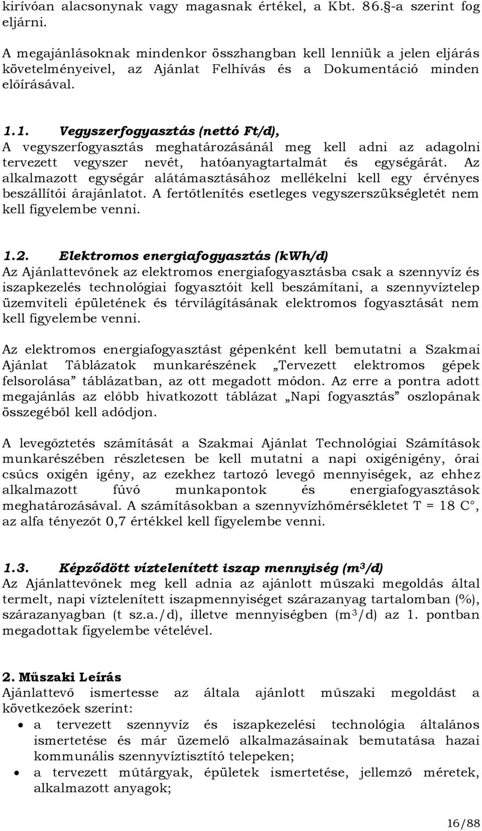 1. Vegyszerfogyasztás (nettó Ft/d), A vegyszerfogyasztás meghatározásánál meg kell adni az adagolni tervezett vegyszer nevét, hatóanyagtartalmát és egységárát.