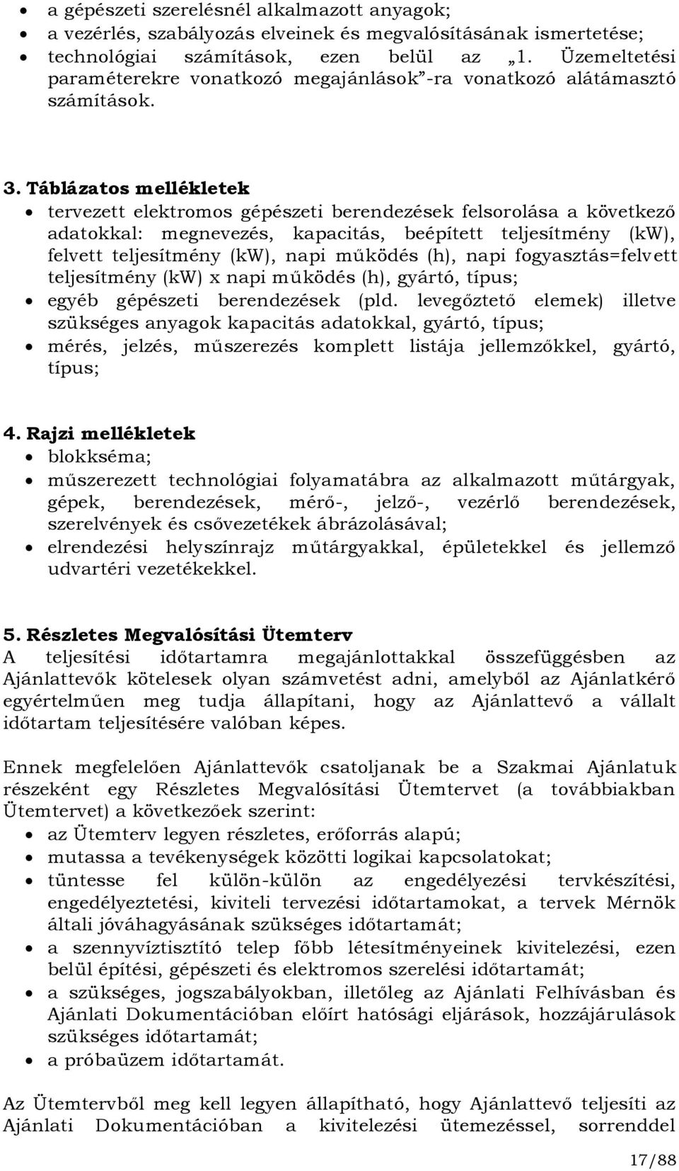 Táblázatos mellékletek tervezett elektromos gépészeti berendezések felsorolása a következő adatokkal: megnevezés, kapacitás, beépített teljesítmény (kw), felvett teljesítmény (kw), napi működés (h),