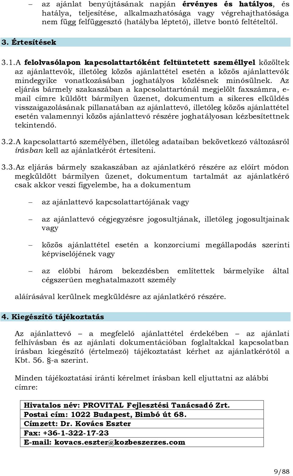 A felolvasólapon kapcsolattartóként feltüntetett személlyel közöltek az ajánlattevők, illetőleg közös ajánlattétel esetén a közös ajánlattevők mindegyike vonatkozásában joghatályos közlésnek