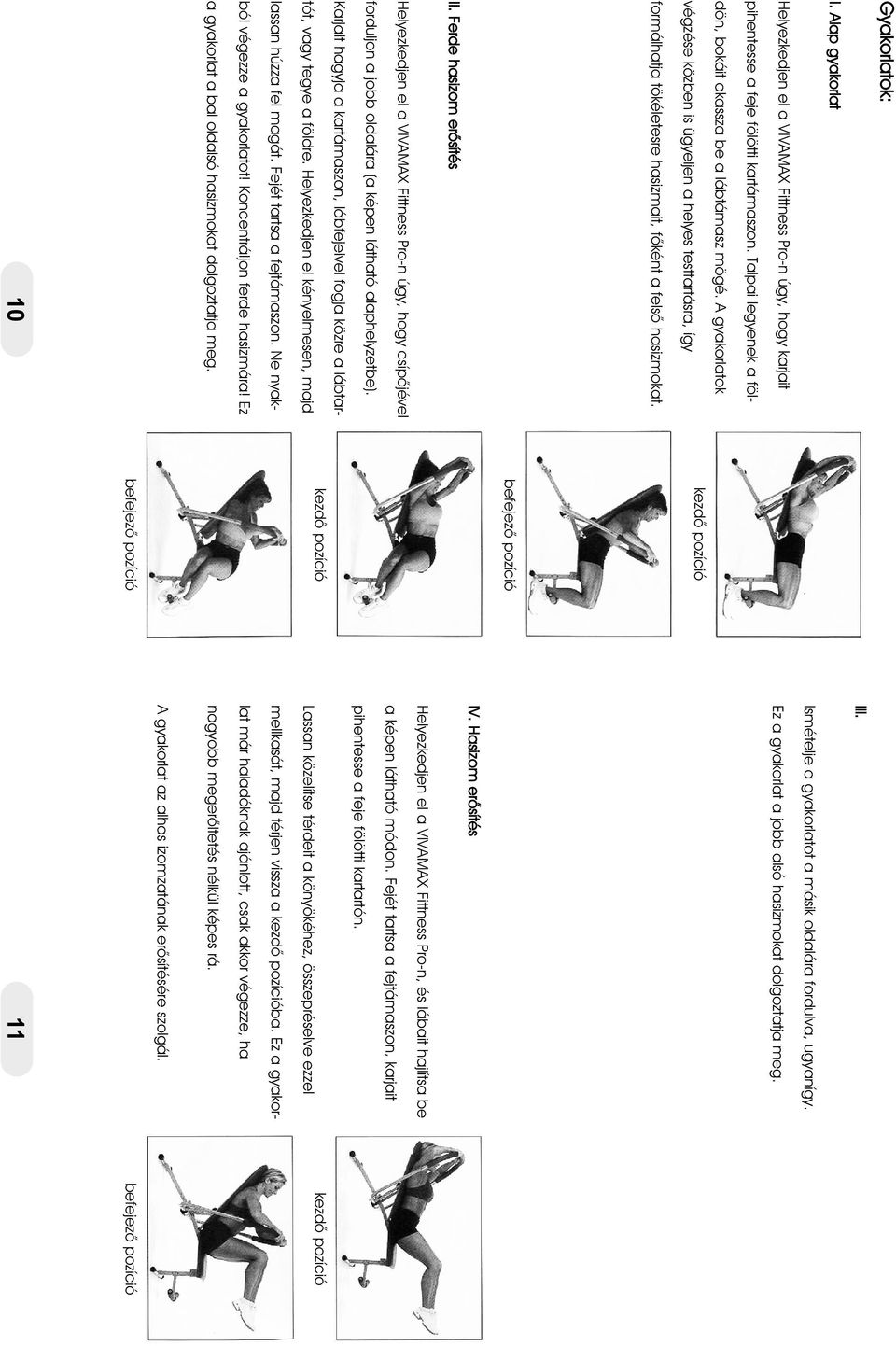 A gyakorlatok végzése közben is ügyeljen a helyes testtartásra, így kezdõ pozíció formálhatja tökéletesre hasizmait, fõként a felsõ hasizmokat. befejezõ pozíció II. Ferde hasizom erõsítés IV.
