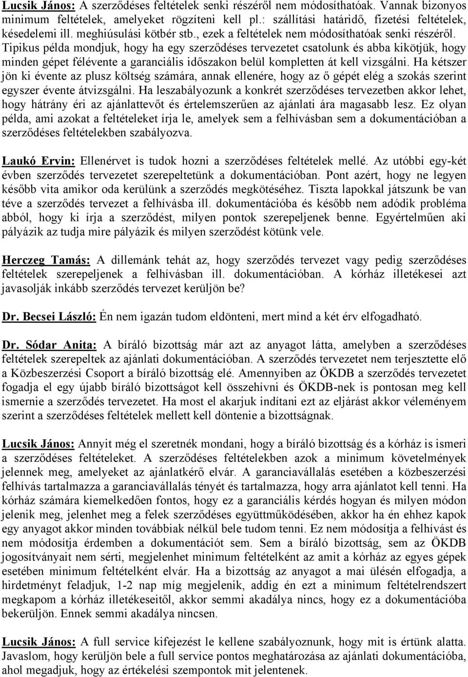 Tipikus példa mondjuk, hogy ha egy szerződéses tervezetet csatolunk és abba kikötjük, hogy minden gépet félévente a garanciális időszakon belül kompletten át kell vizsgálni.