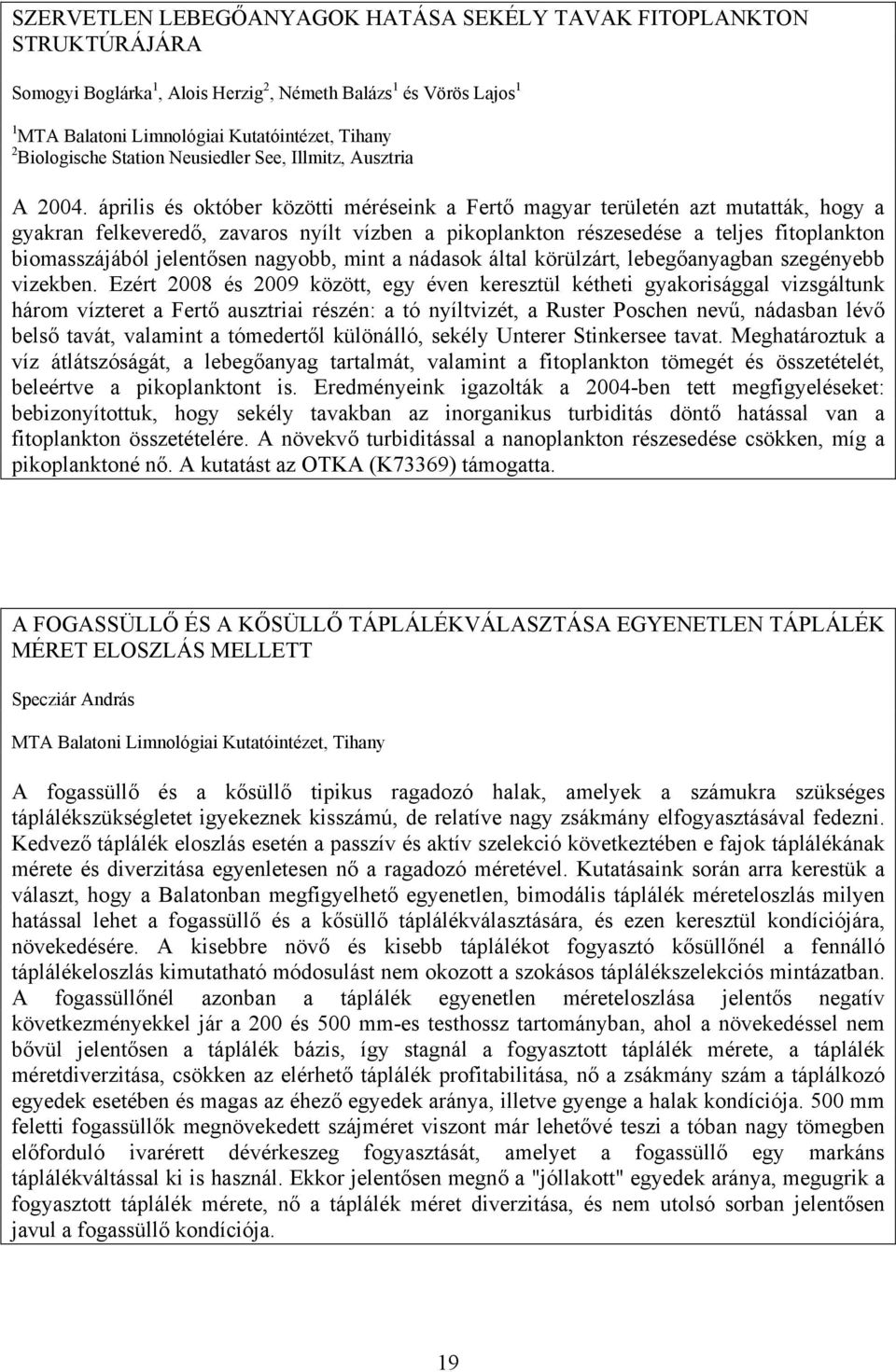 április és október közötti méréseink a Fertő magyar területén azt mutatták, hogy a gyakran felkeveredő, zavaros nyílt vízben a pikoplankton részesedése a teljes fitoplankton biomasszájából jelentősen