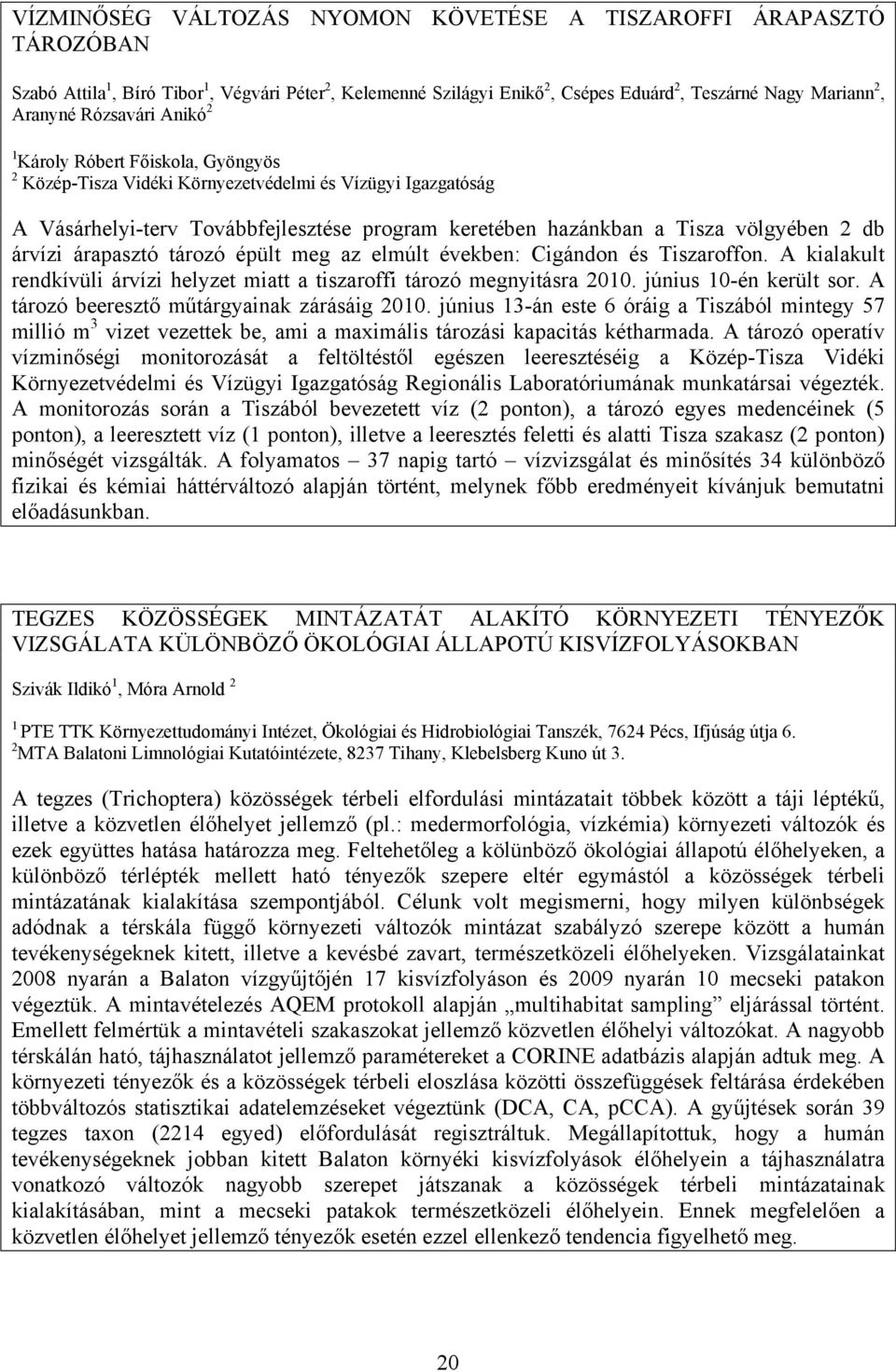 db árvízi árapasztó tározó épült meg az elmúlt években: Cigándon és Tiszaroffon. A kialakult rendkívüli árvízi helyzet miatt a tiszaroffi tározó megnyitásra 2010. június 10-én került sor.