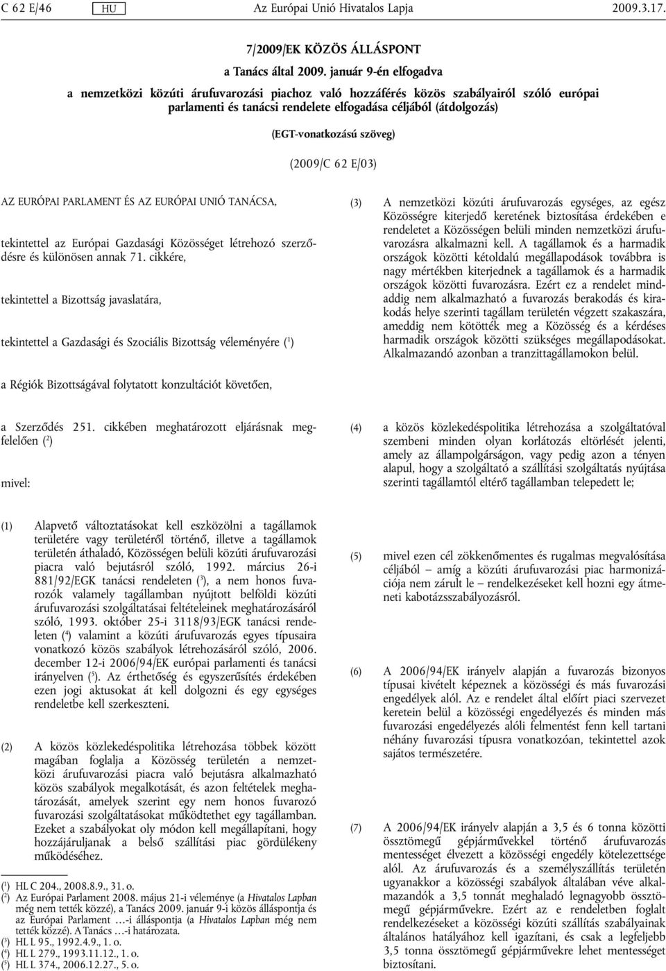 szöveg) (2009/C 62 E/03) AZ EURÓPAI PARLAMENT ÉS AZ EURÓPAI UNIÓ TANÁCSA, tekintettel az Európai Gazdasági Közösséget létrehozó szerződésre és különösen annak 71.