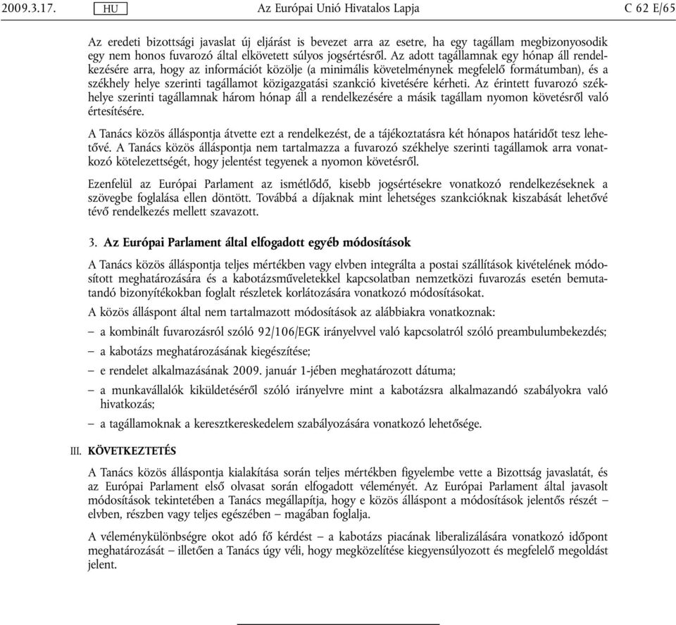 kivetésére kérheti. Az érintett fuvarozó székhelye szerinti tagállamnak három hónap áll a rendelkezésére a másik tagállam nyomon követésről való értesítésére.