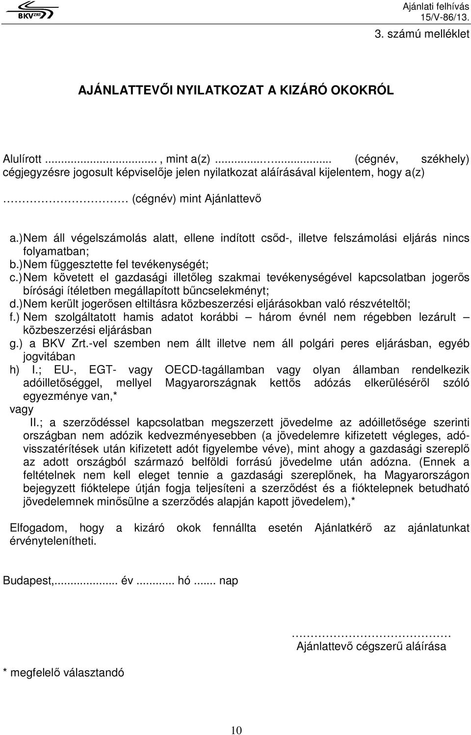 ) Nem áll végelszámolás alatt, ellene indított csıd-, illetve felszámolási eljárás nincs folyamatban; b.) Nem függesztette fel tevékenységét; c.