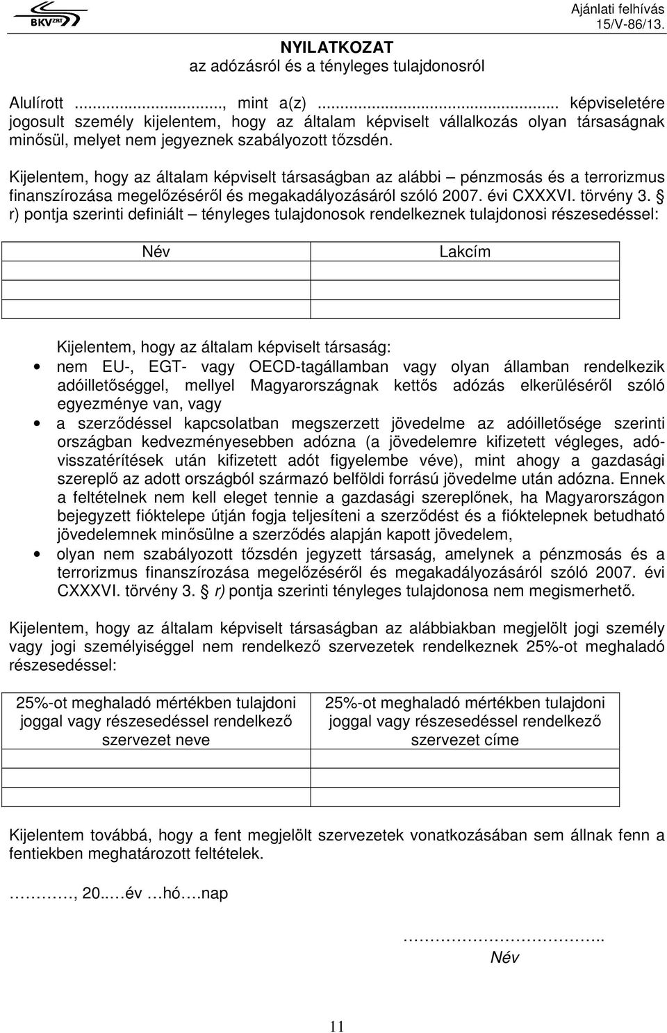 Kijelentem, hogy az általam képviselt társaságban az alábbi pénzmosás és a terrorizmus finanszírozása megelızésérıl és megakadályozásáról szóló 2007. évi CXXXVI. törvény 3.