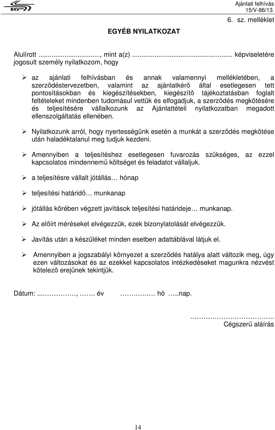 és kiegészítésekben, kiegészítı tájékoztatásban foglalt feltételeket mindenben tudomásul vettük és elfogadjuk, a szerzıdés megkötésére és teljesítésére vállalkozunk az Ajánlattételi nyilatkozatban