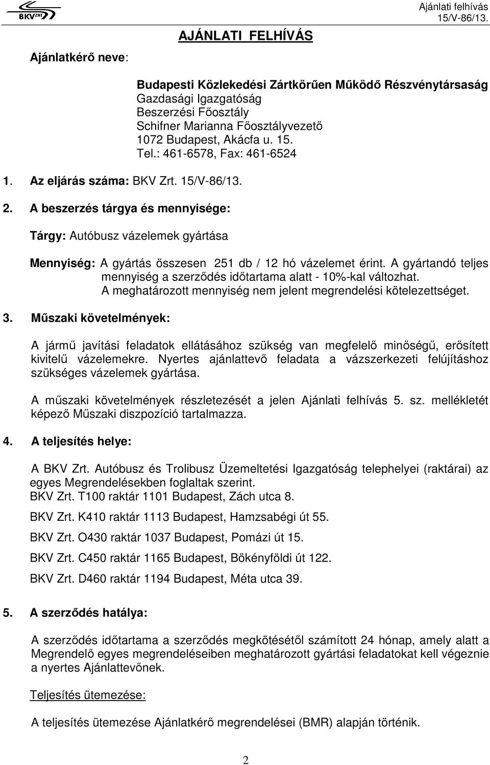 Fıosztályvezetı 1072 Budapest, Akácfa u. 15. Tel.: 461-6578, Fax: 461-6524 Mennyiség: A gyártás összesen 251 db / 12 hó vázelemet érint.