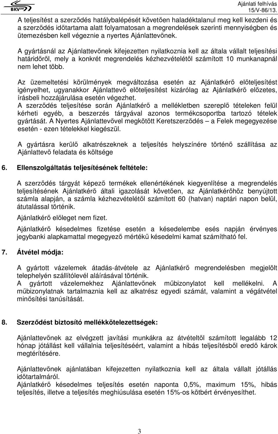 A gyártásnál az Ajánlattevınek kifejezetten nyilatkoznia kell az általa vállalt teljesítési határidırıl, mely a konkrét megrendelés kézhezvételétıl számított 10 munkanapnál nem lehet több.